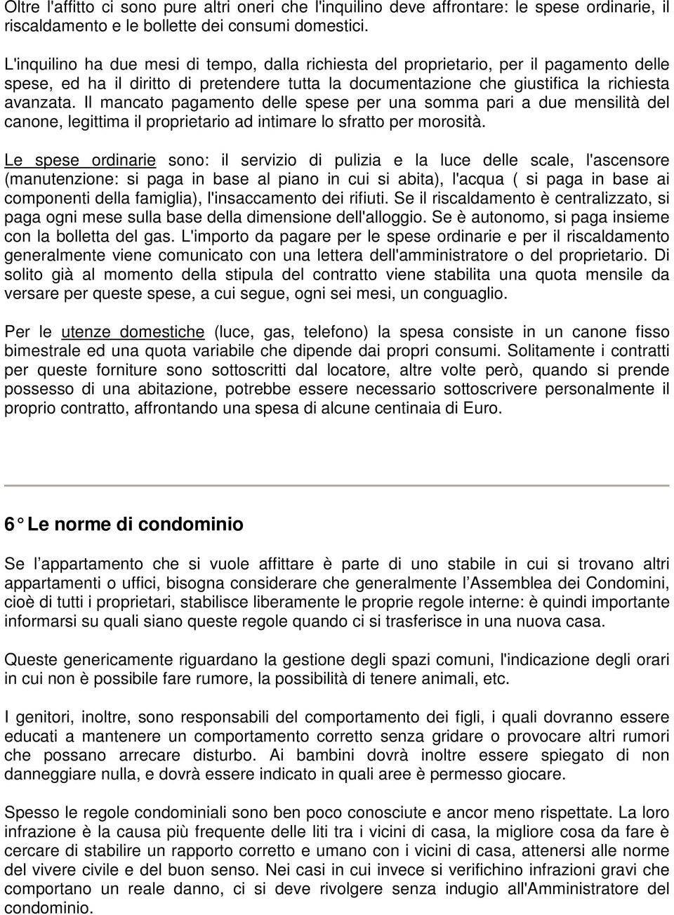 Il mancato pagamento delle spese per una somma pari a due mensilità del canone, legittima il proprietario ad intimare lo sfratto per morosità.