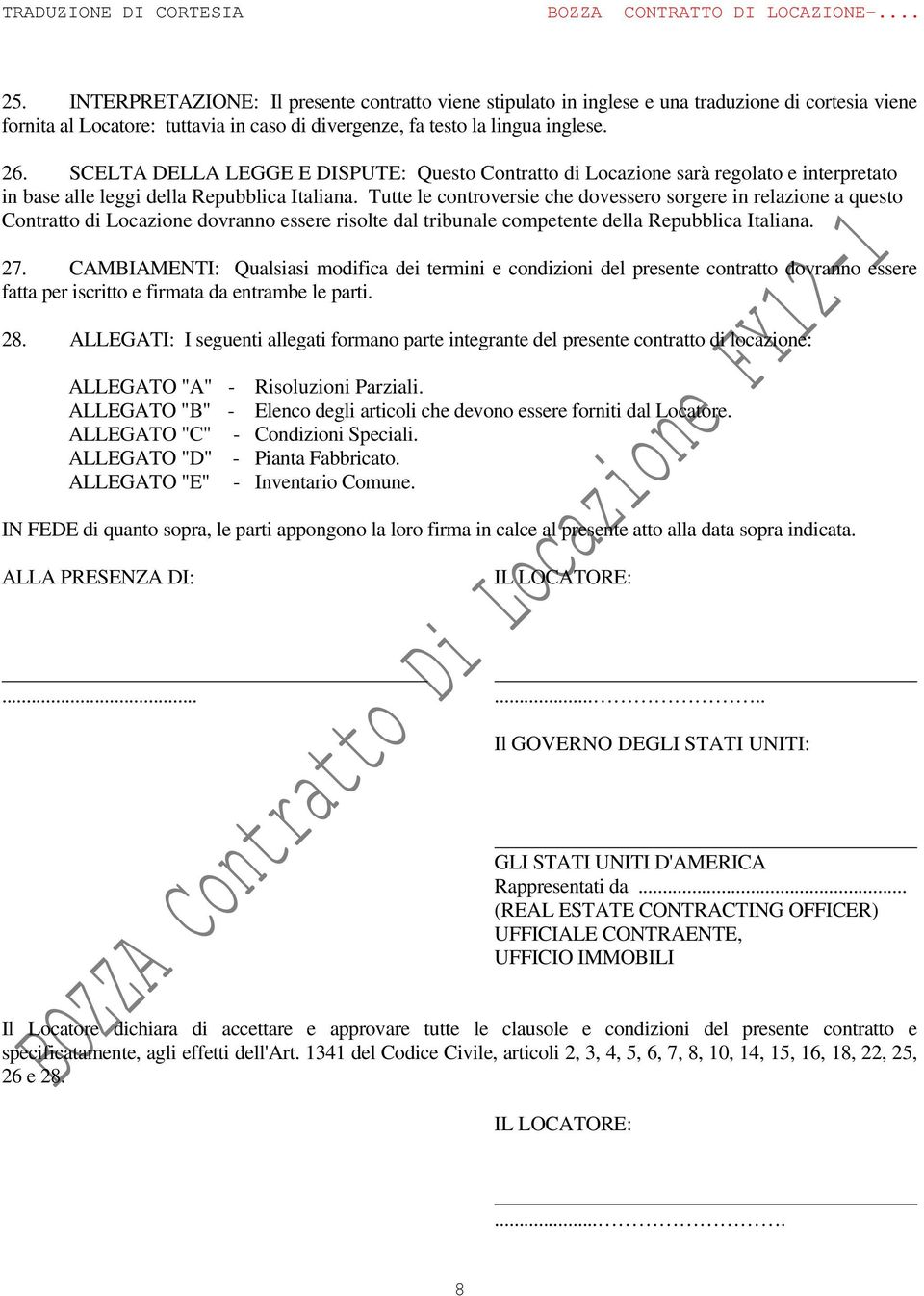 Tutte le controversie che dovessero sorgere in relazione a questo Contratto di Locazione dovranno essere risolte dal tribunale competente della Repubblica Italiana. 27.