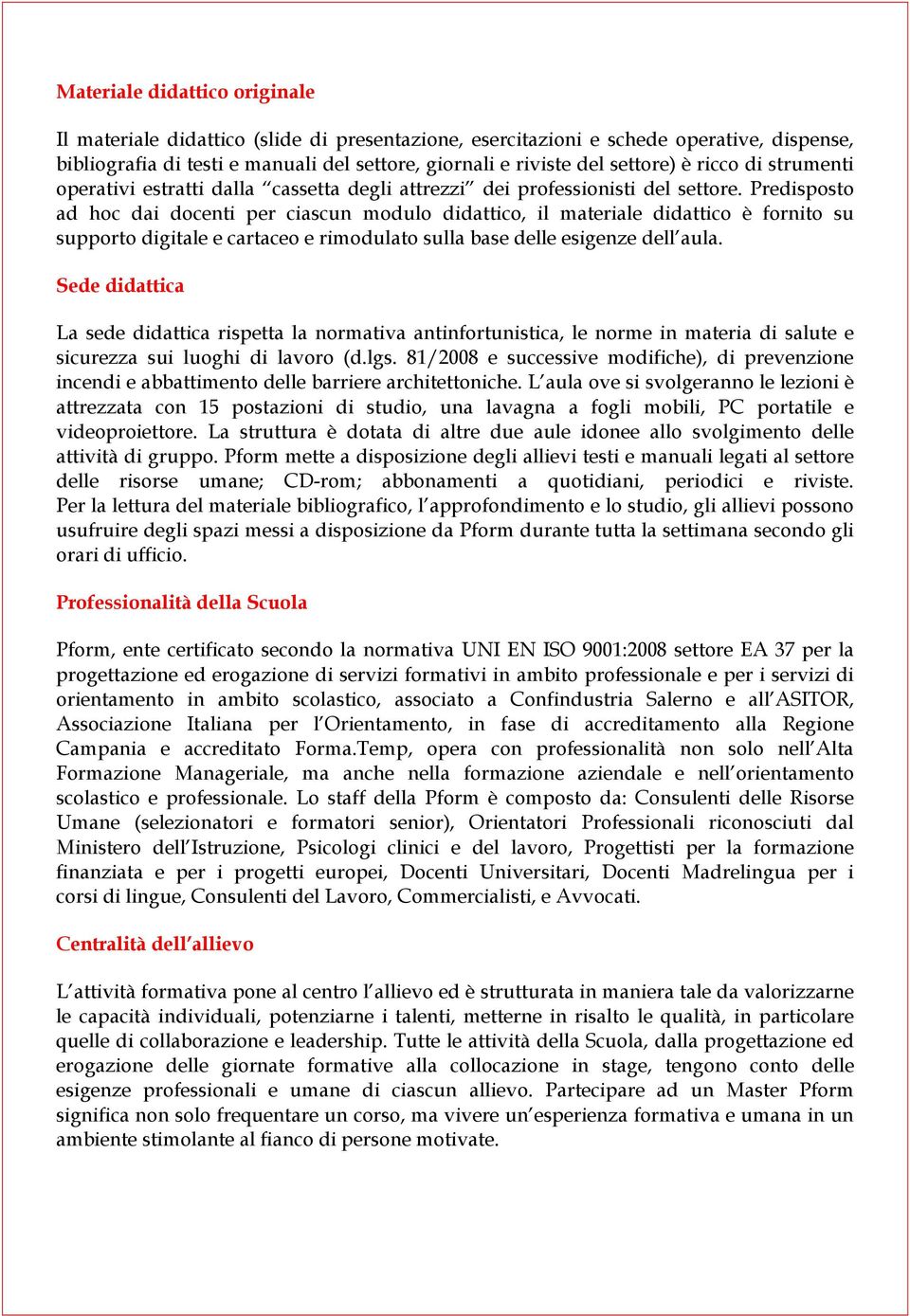 Predisposto ad hoc dai docenti per ciascun modulo didattico, il materiale didattico è fornito su supporto digitale e cartaceo e rimodulato sulla base delle esigenze dell aula.