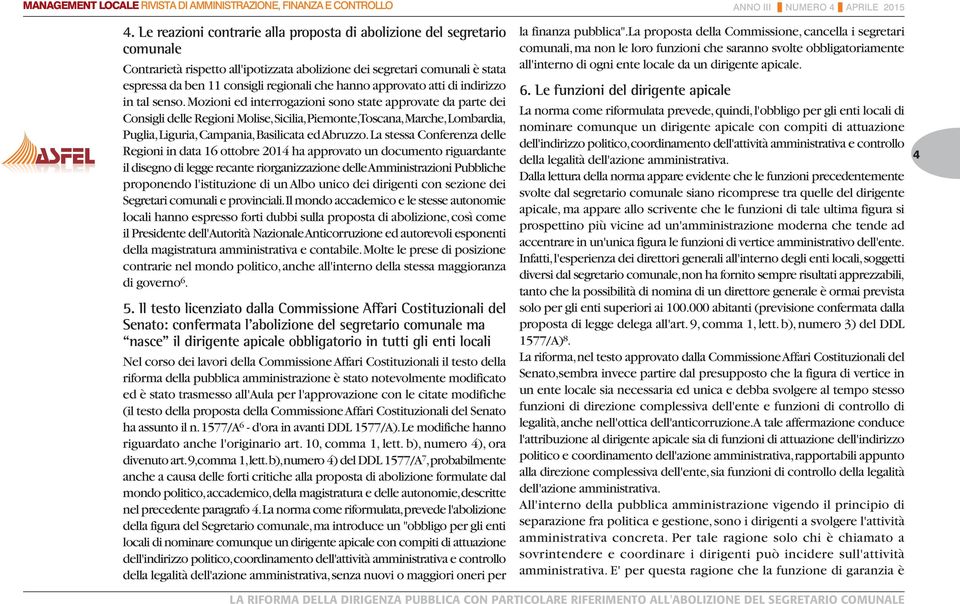 Mozioni ed interrogazioni sono state approvate da parte dei Consigli delle Regioni Molise, Sicilia, Piemonte, Toscana, Marche, Lombardia, Puglia, Liguria, Campania, Basilicata ed Abruzzo.