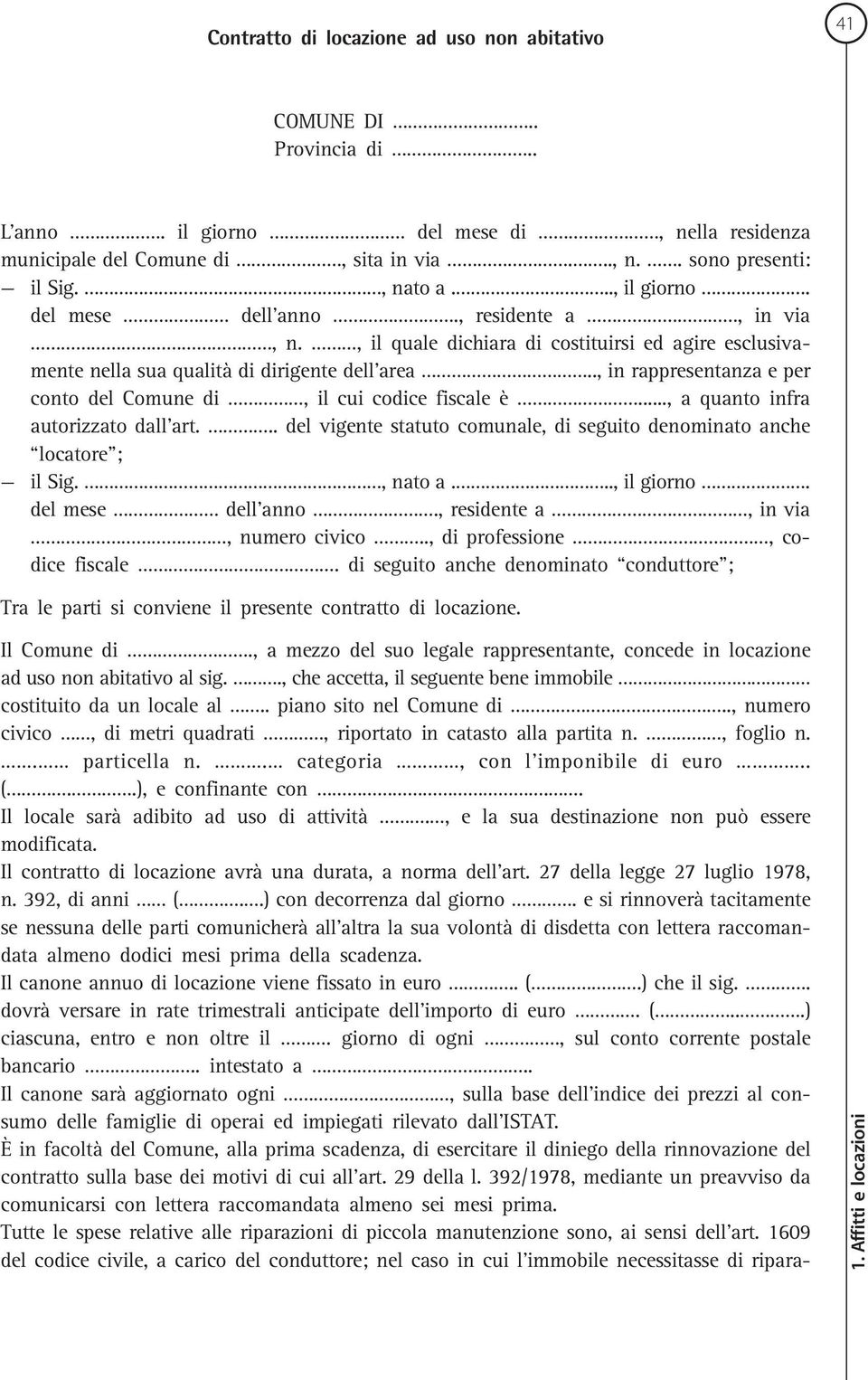 ., in rappresentanza e per conto del Comune di, il cui codice fiscale è..., a quanto infra autorizzato dall art... del vigente statuto comunale, di seguito denominato anche locatore ; il Sig., nato a.