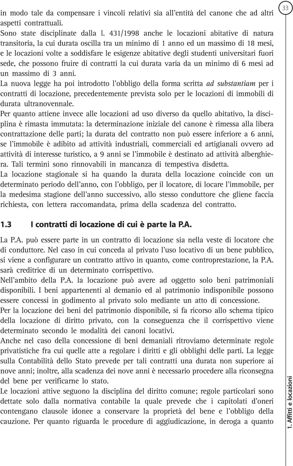 studenti universitari fuori sede, che possono fruire di contratti la cui durata varia da un minimo di 6 mesi ad un massimo di 3 anni.