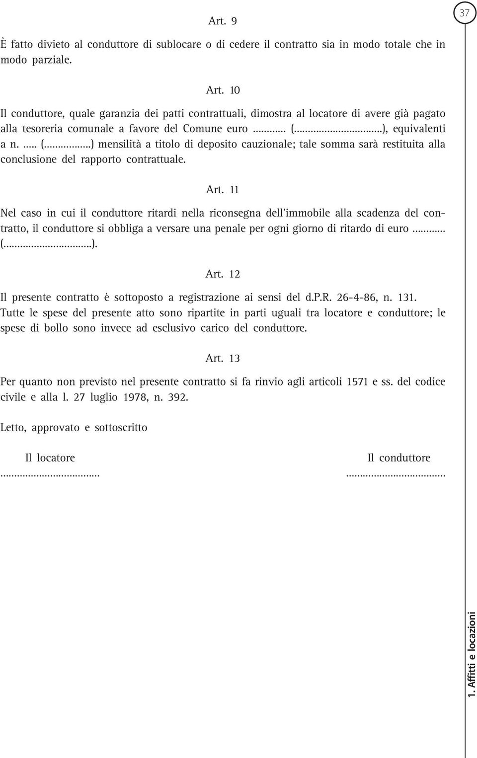 .), equivalenti a n... (..) mensilità a titolo di deposito cauzionale; tale somma sarà restituita alla conclusione del rapporto contrattuale. Art.