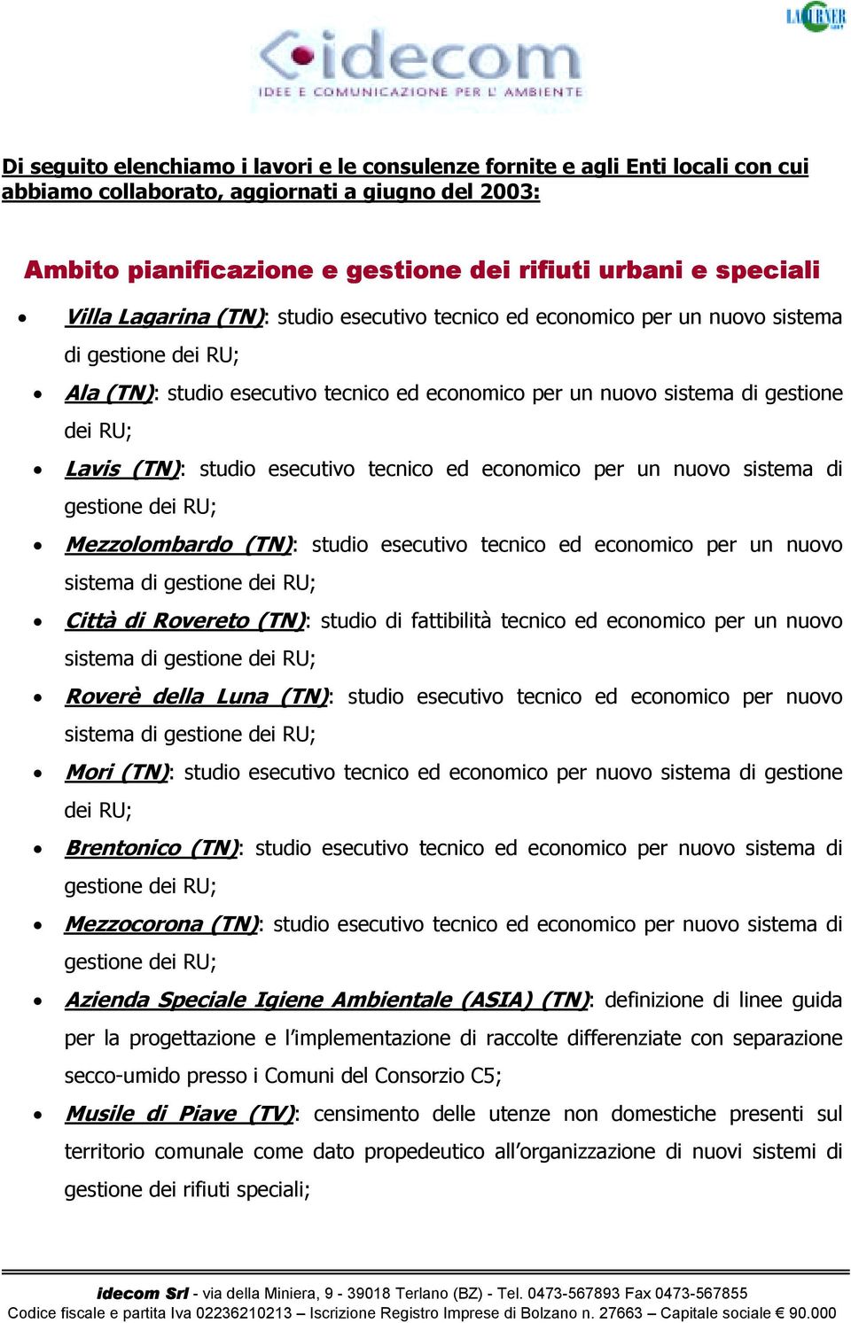 (TN): studio esecutivo tecnico ed economico per un nuovo sistema di gestione dei RU; Mezzolombardo (TN): studio esecutivo tecnico ed economico per un nuovo sistema di gestione dei RU; Città di