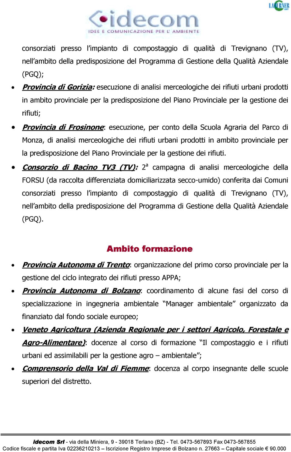 conto della Scuola Agraria del Parco di Monza, di analisi merceologiche dei rifiuti urbani prodotti in ambito provinciale per la predisposizione del Piano Provinciale per la gestione dei rifiuti.