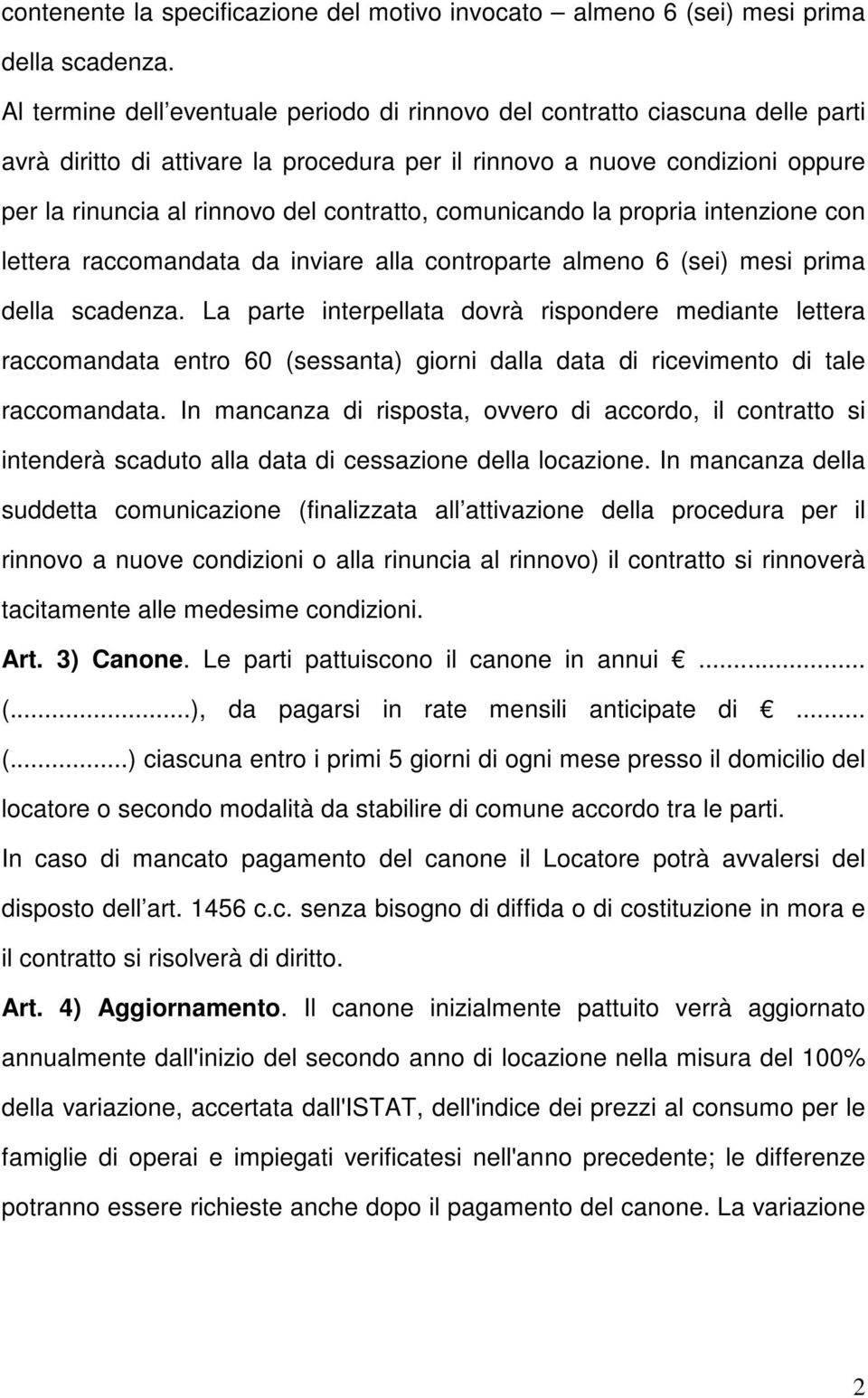 contratto, comunicando la propria intenzione con lettera raccomandata da inviare alla controparte almeno 6 (sei) mesi prima della scadenza.