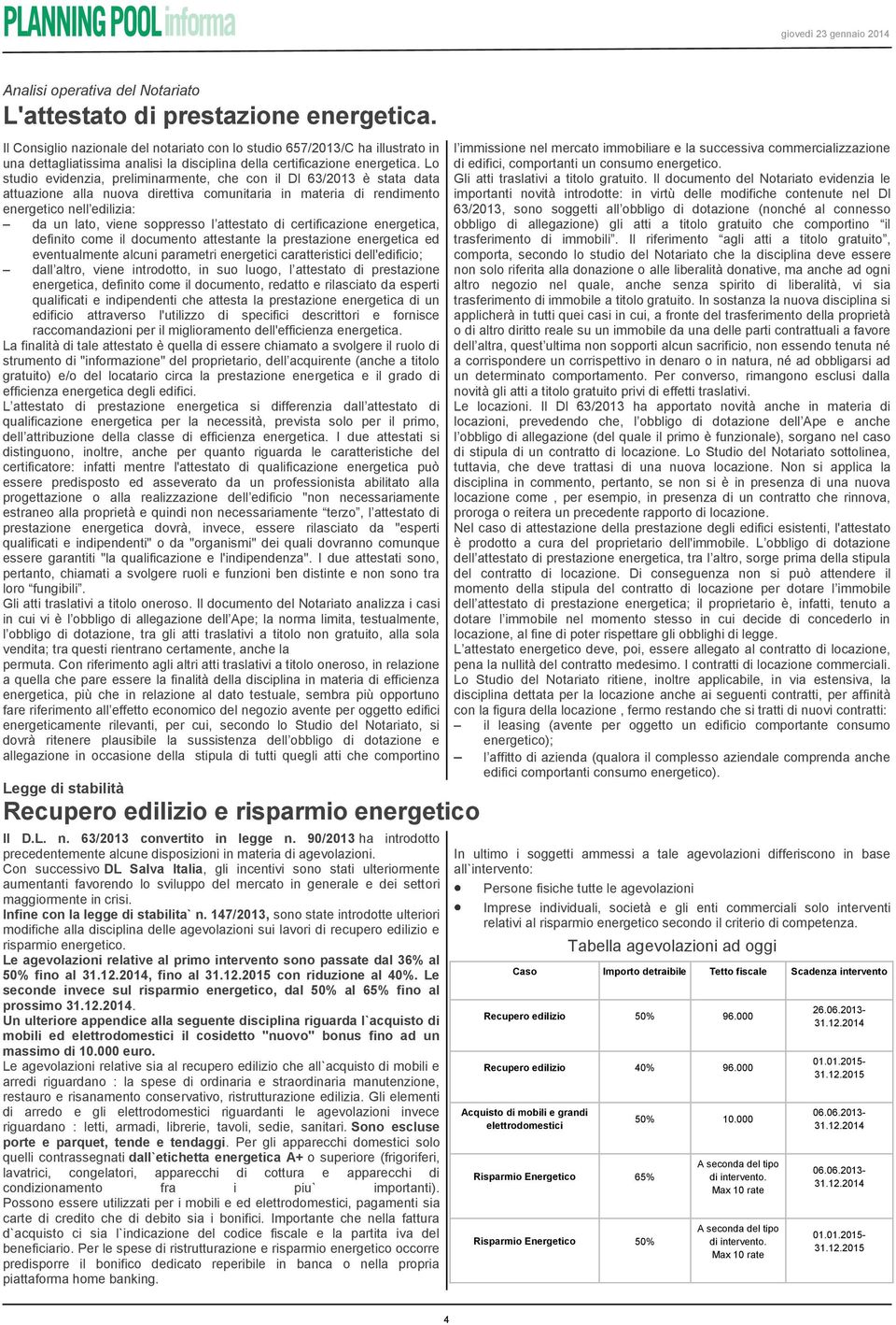 Lo studio evidenzia, preliminarmente, che con il Dl 63/2013 è stata data attuazione alla nuova direttiva comunitaria in materia di rendimento energetico nell edilizia: da un lato, viene soppresso l