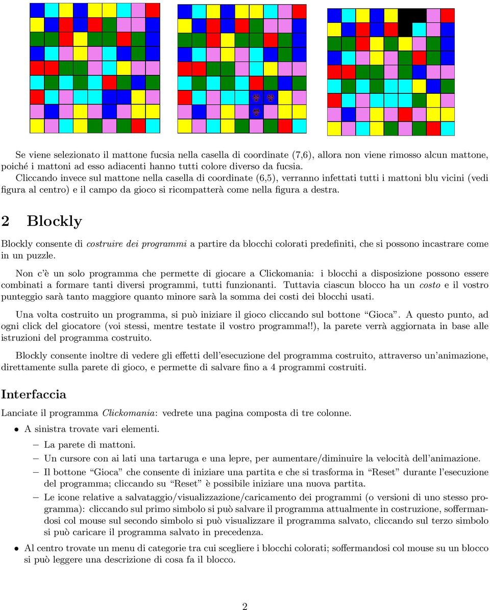 2 Blockly Blockly consente di costruire dei programmi a partire da blocchi colorati predefiniti, che si possono incastrare come in un puzzle.