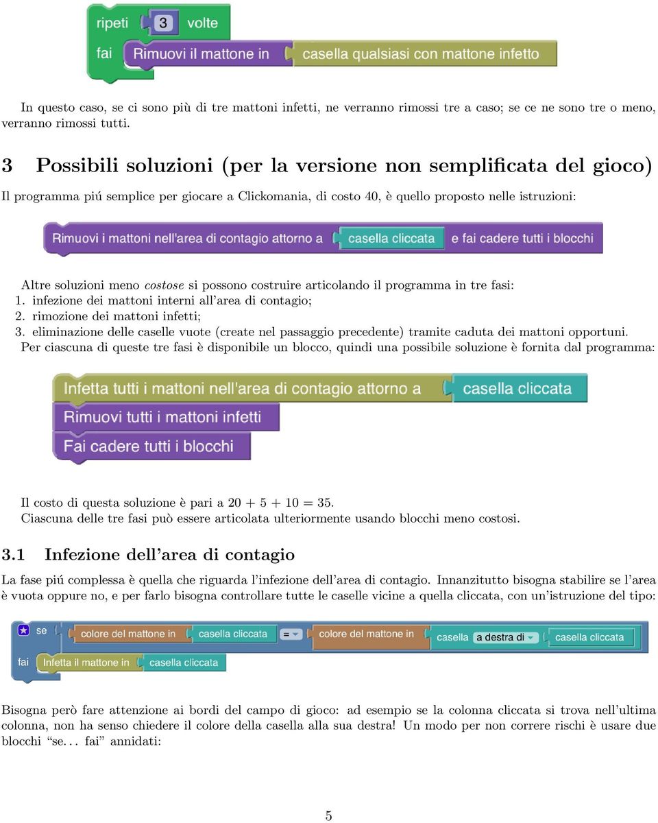 si possono costruire articolando il programma in tre fasi: 1. infezione dei mattoni interni all area di contagio; 2. rimozione dei mattoni infetti; 3.