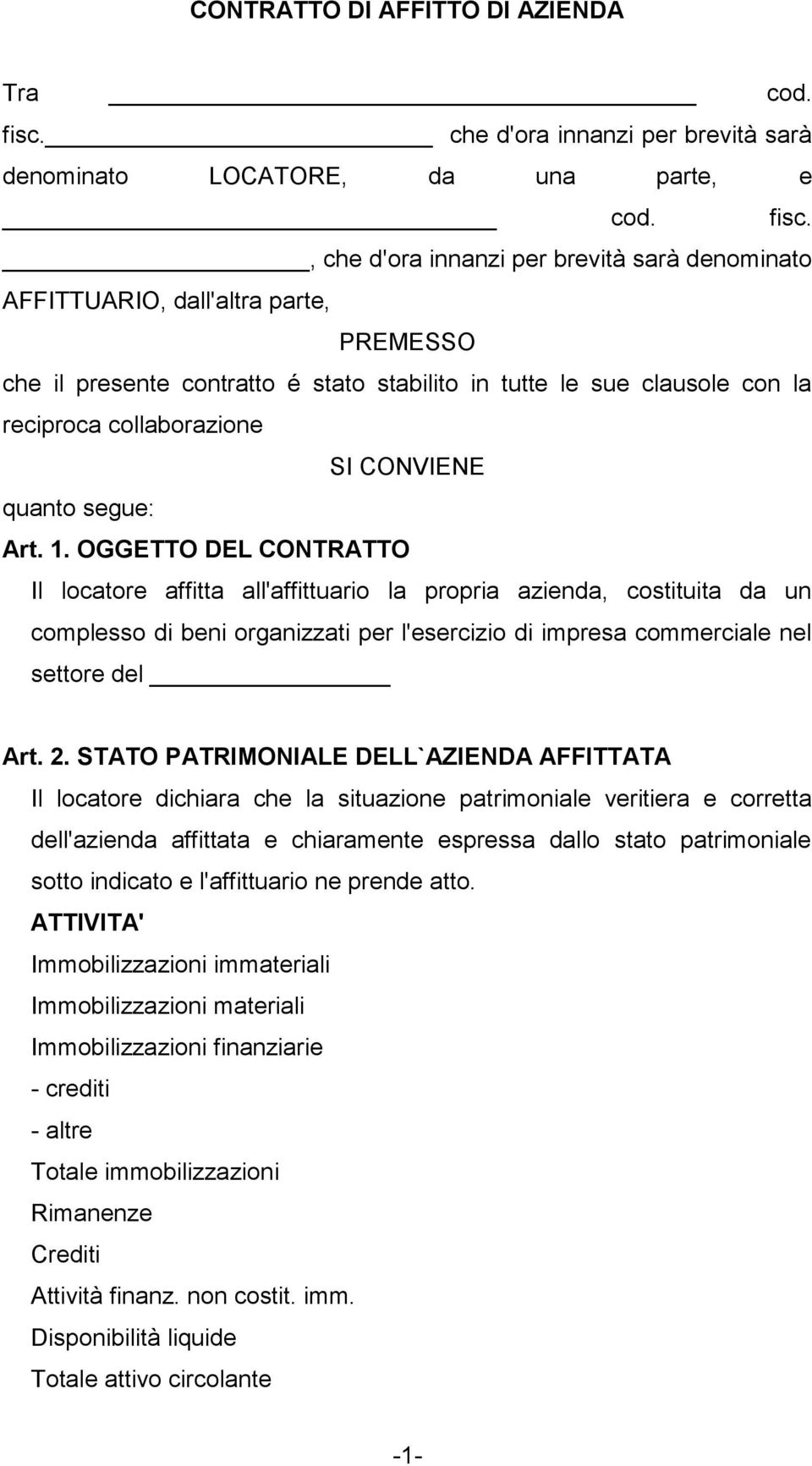 , che d'ora innanzi per brevità sarà denominato AFFITTUARIO, dall'altra parte, PREMESSO che il presente contratto é stato stabilito in tutte le sue clausole con la reciproca collaborazione SI