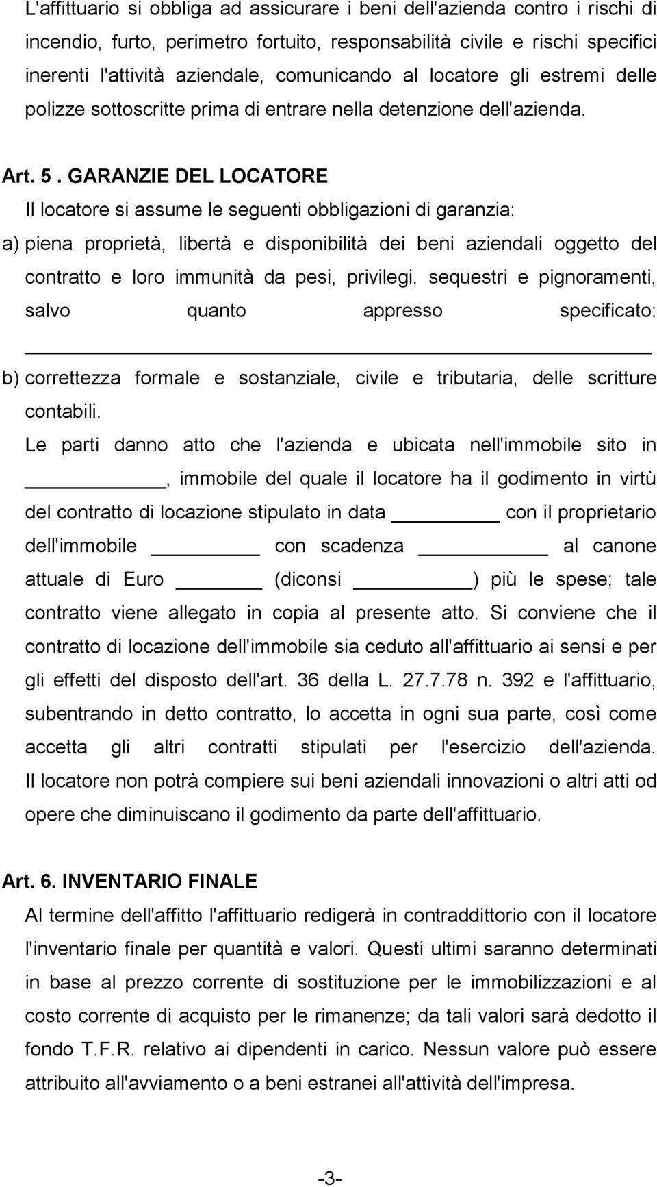 GARANZIE DEL LOCATORE Il locatore si assume le seguenti obbligazioni di garanzia: a) piena proprietà, libertà e disponibilità dei beni aziendali oggetto del contratto e loro immunità da pesi,