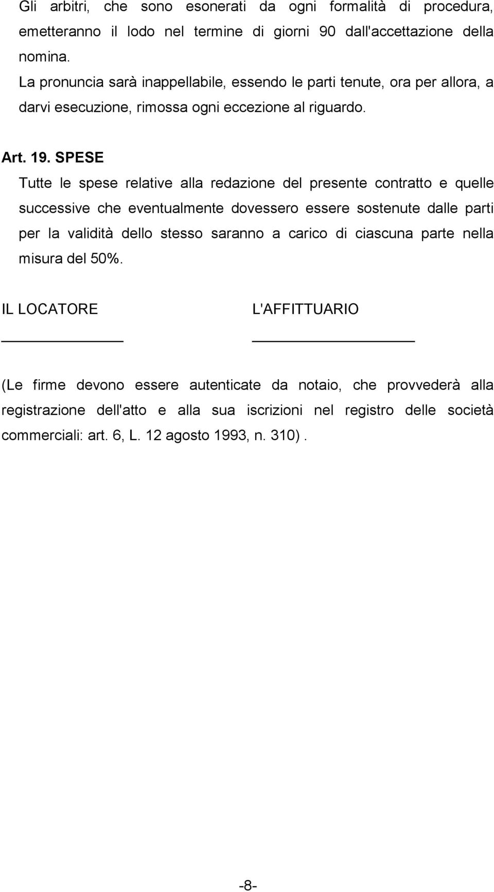 SPESE Tutte le spese relative alla redazione del presente contratto e quelle successive che eventualmente dovessero essere sostenute dalle parti per la validità dello stesso saranno