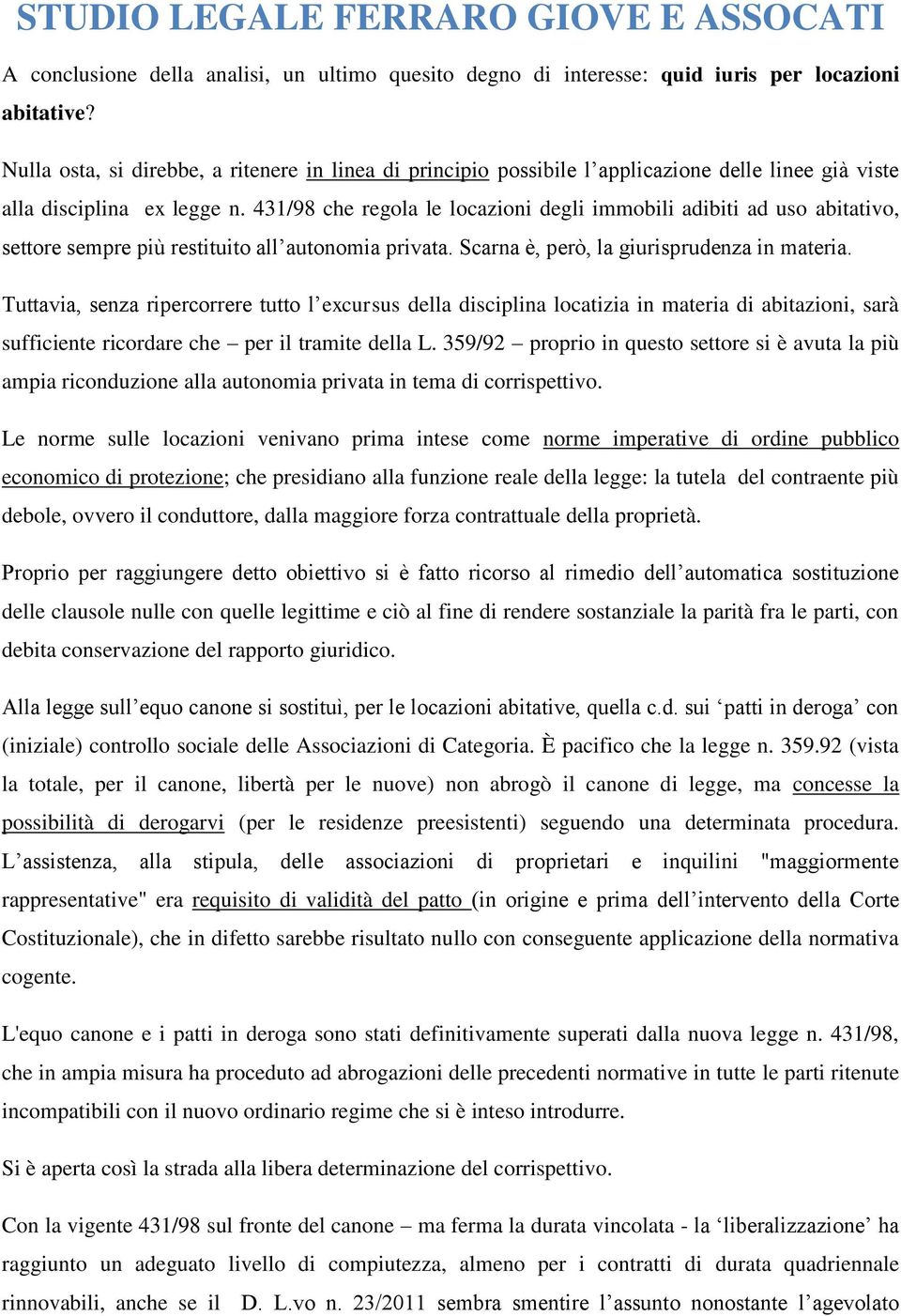 431/98 che regola le locazioni degli immobili adibiti ad uso abitativo, settore sempre più restituito all autonomia privata. Scarna è, però, la giurisprudenza in materia.