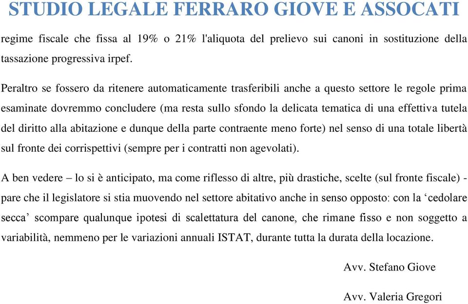 del diritto alla abitazione e dunque della parte contraente meno forte) nel senso di una totale libertà sul fronte dei corrispettivi (sempre per i contratti non agevolati).