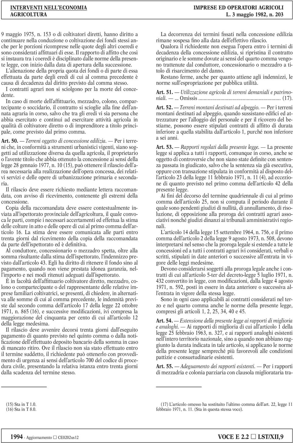 affittuari di esse. Il rapporto di affitto che così si instaura tra i coeredi è disciplinato dalle norme della presente legge, con inizio dalla data di apertura della successione.