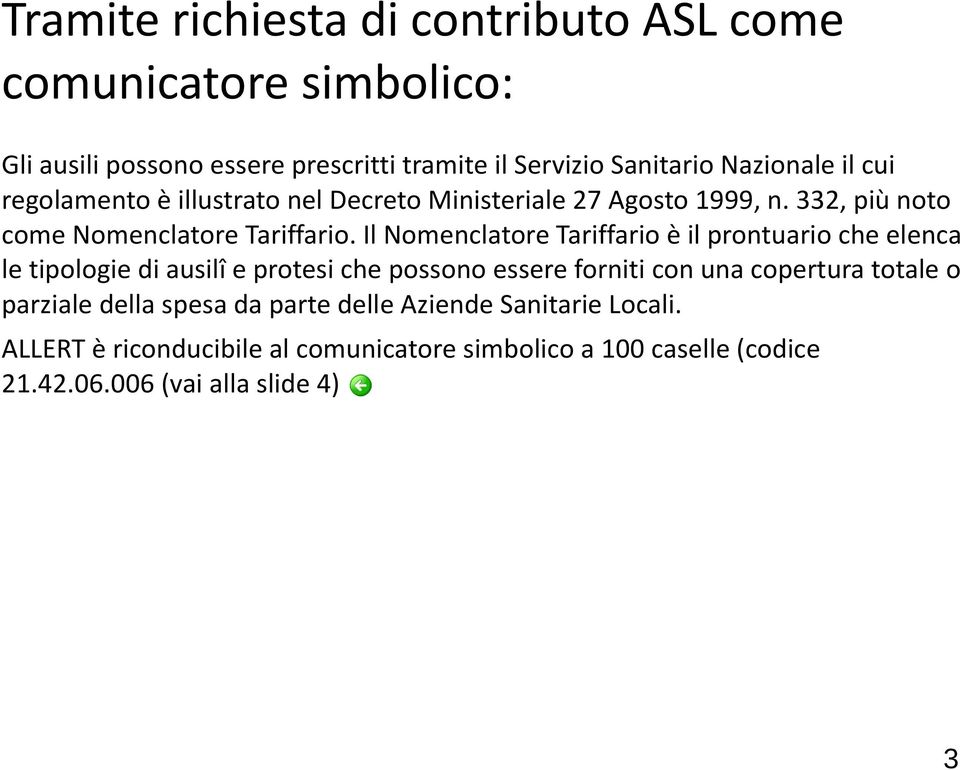 Il Nomenclatore Tariffario è il prontuario che elenca le tipologie di ausilî e protesi che possono essere forniti con una copertura totale o