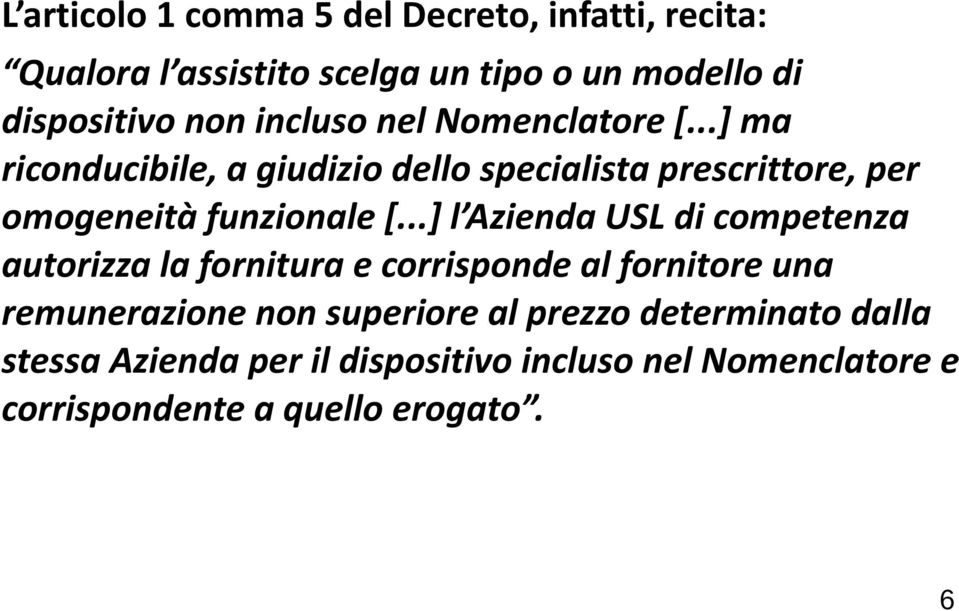 ..] l Azienda USL di competenza autorizza la fornitura e corrisponde al fornitore una remunerazione non superiore al