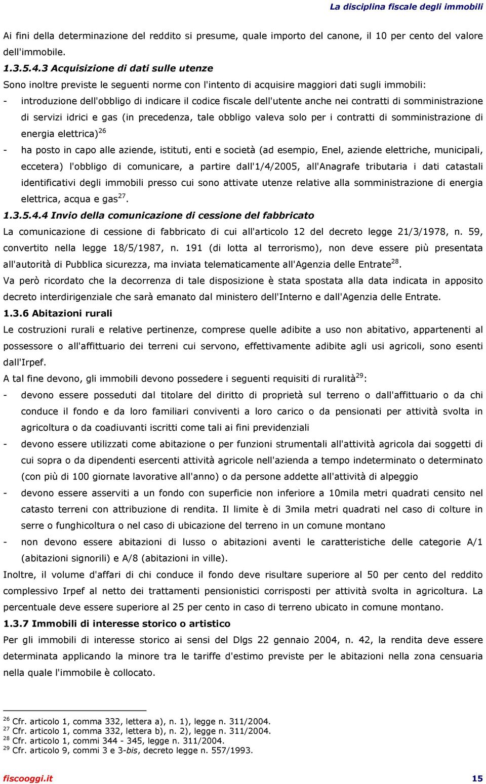 dell'utente anche nei contratti di somministrazione di servizi idrici e gas (in precedenza, tale obbligo valeva solo per i contratti di somministrazione di energia elettrica) 26 - ha posto in capo