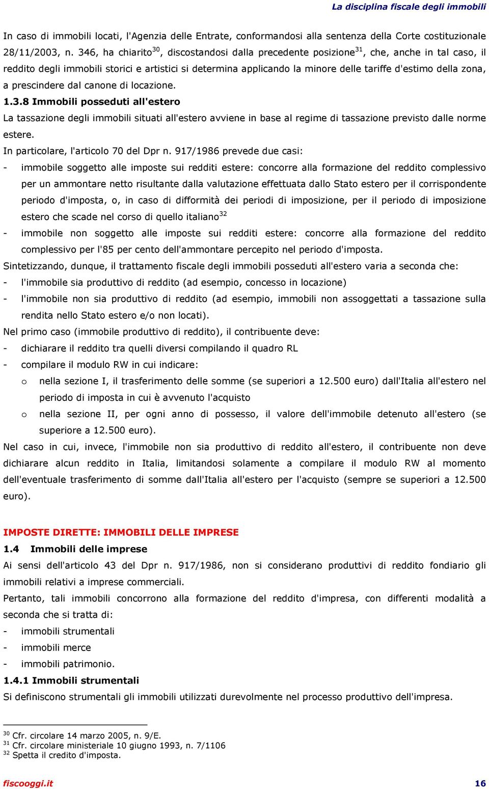 zona, a prescindere dal canone di locazione. 1.3.8 Immobili posseduti all'estero La tassazione degli immobili situati all'estero avviene in base al regime di tassazione previsto dalle norme estere.