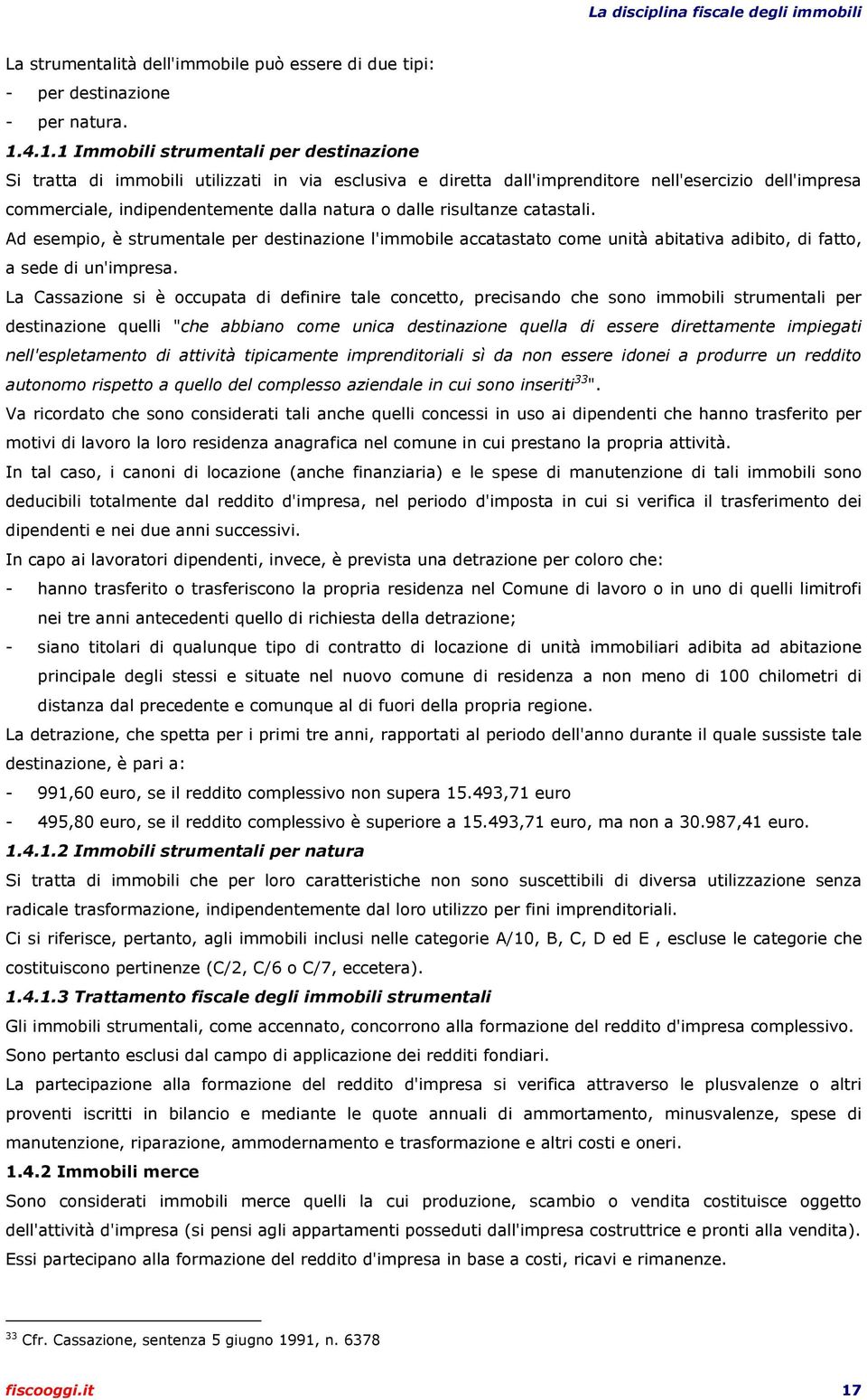 dalle risultanze catastali. Ad esempio, è strumentale per destinazione l'immobile accatastato come unità abitativa adibito, di fatto, a sede di un'impresa.