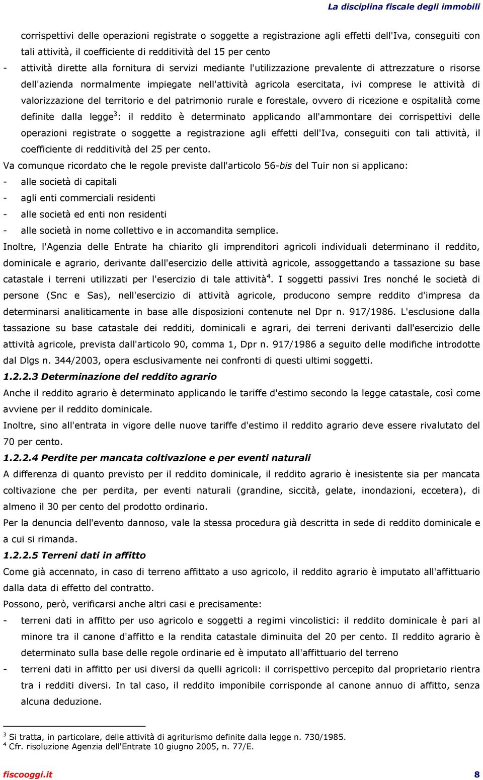 territorio e del patrimonio rurale e forestale, ovvero di ricezione e ospitalità come definite dalla legge 3 : il reddito è determinato applicando all'ammontare dei corrispettivi delle operazioni