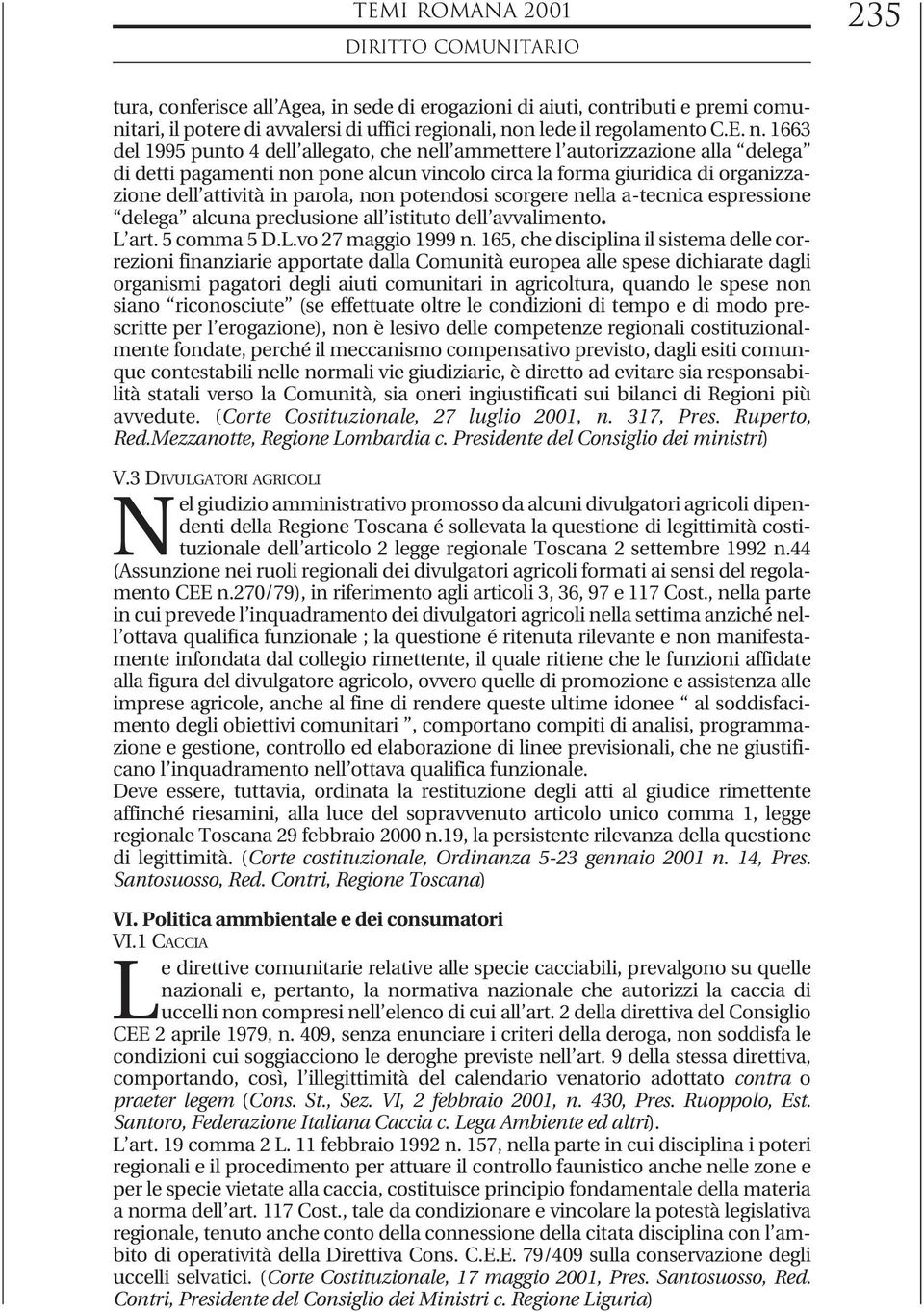 1663 del 1995 punto 4 dell allegato, che nell ammettere l autorizzazione alla delega di detti pagamenti non pone alcun vincolo circa la forma giuridica di organizzazione dell attività in parola, non