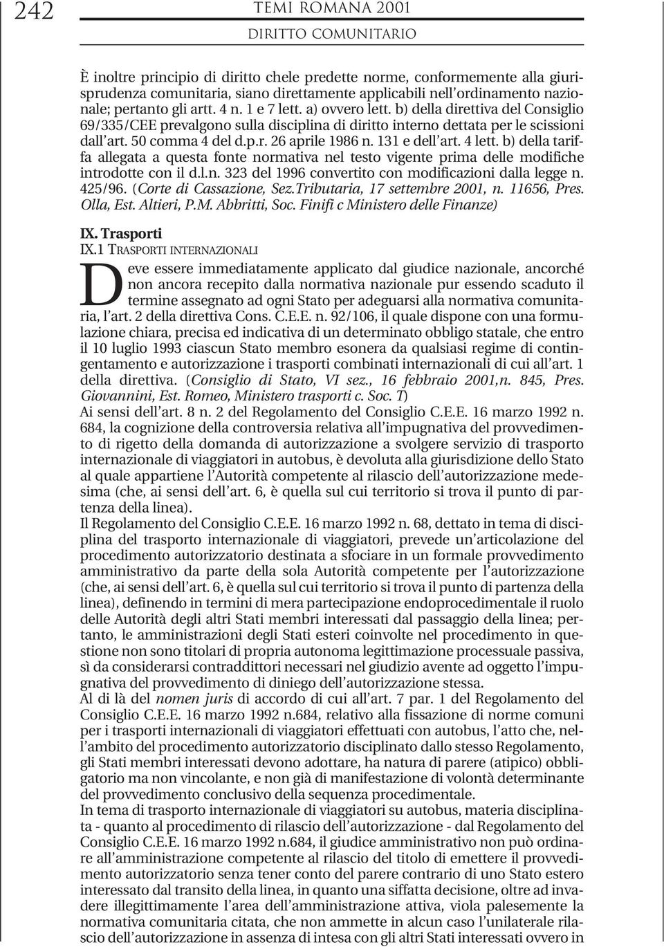 131 e dell art. 4 lett. b) della tariffa allegata a questa fonte normativa nel testo vigente prima delle modifiche introdotte con il d.l.n. 323 del 1996 convertito con modificazioni dalla legge n.