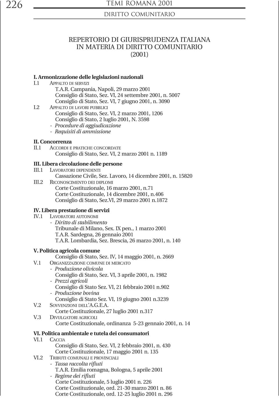 3598 - Procedure di aggiudicazione - Requisiti di ammissione II. Concorrenza II.1 ACCORDI E PRATICHE CONCORDATE Consiglio di Stato, Sez. VI, 2 marzo 2001 n. 1189 III.