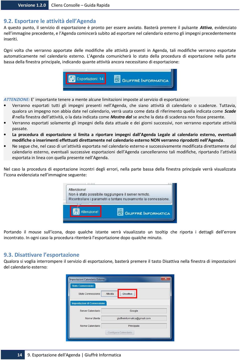 Ogni volta che verranno apportate delle modifiche alle attività presenti in Agenda, tali modifiche verranno esportate automaticamente nel calendario esterno.