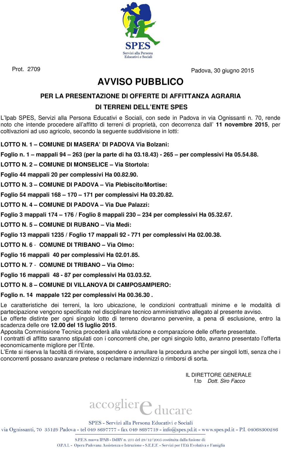 70, rende noto che intende procedere all affitto di terreni di proprietà, con decorrenza dall 11 novembre 2015, per coltivazioni ad uso agricolo, secondo la seguente suddivisione in lotti: LOTTO N.