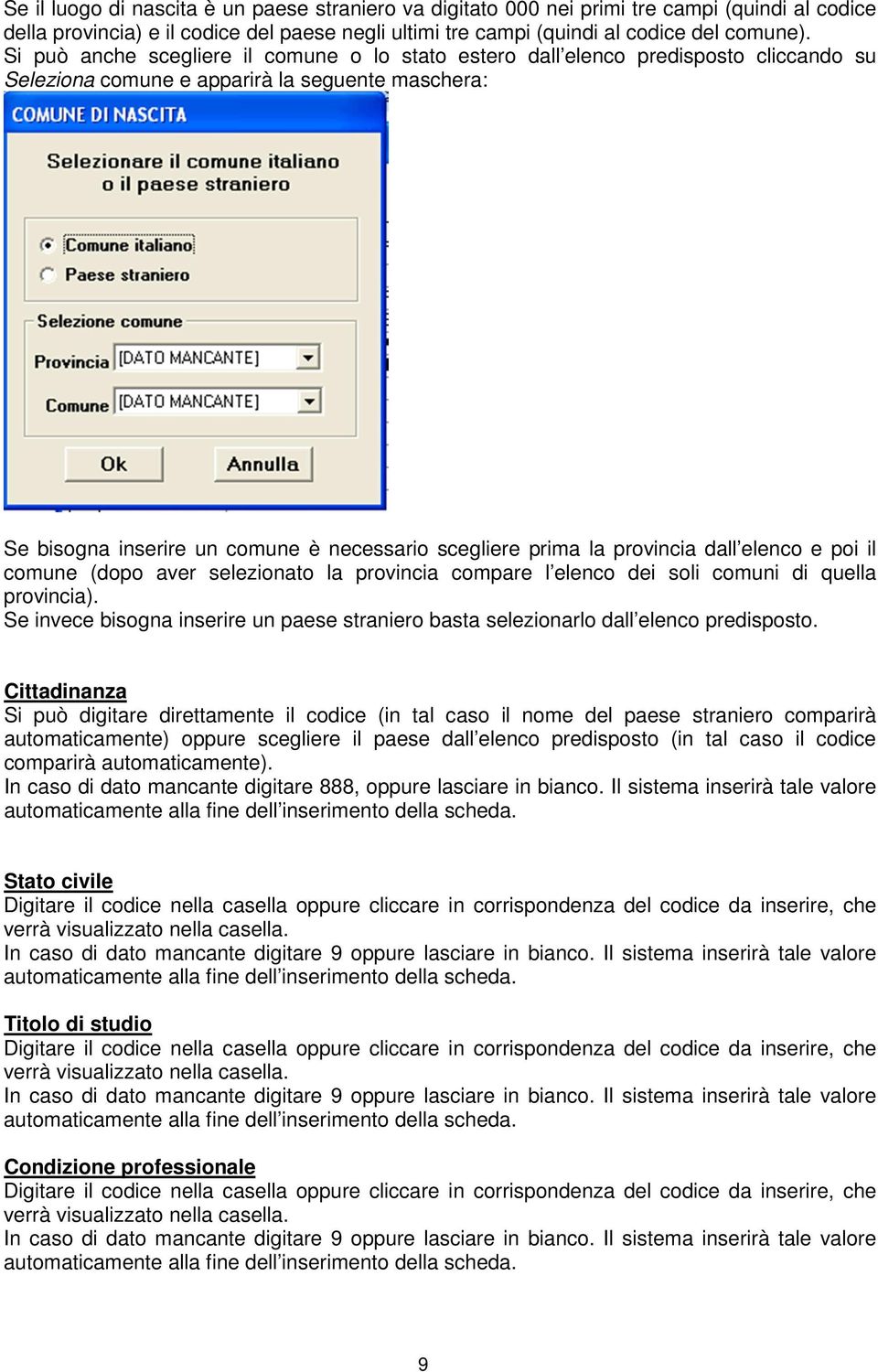 provincia dall elenco e poi il comune (dopo aver selezionato la provincia compare l elenco dei soli comuni di quella provincia).