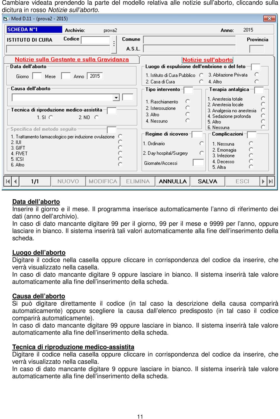 In caso di dato mancante digitare 99 per il giorno, 99 per il mese e 9999 per l anno, oppure lasciare in bianco.