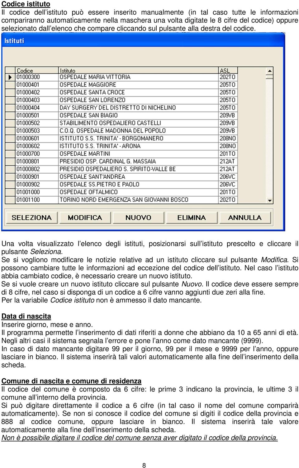 Una volta visualizzato l elenco degli istituti, posizionarsi sull istituto prescelto e cliccare il pulsante Seleziona.