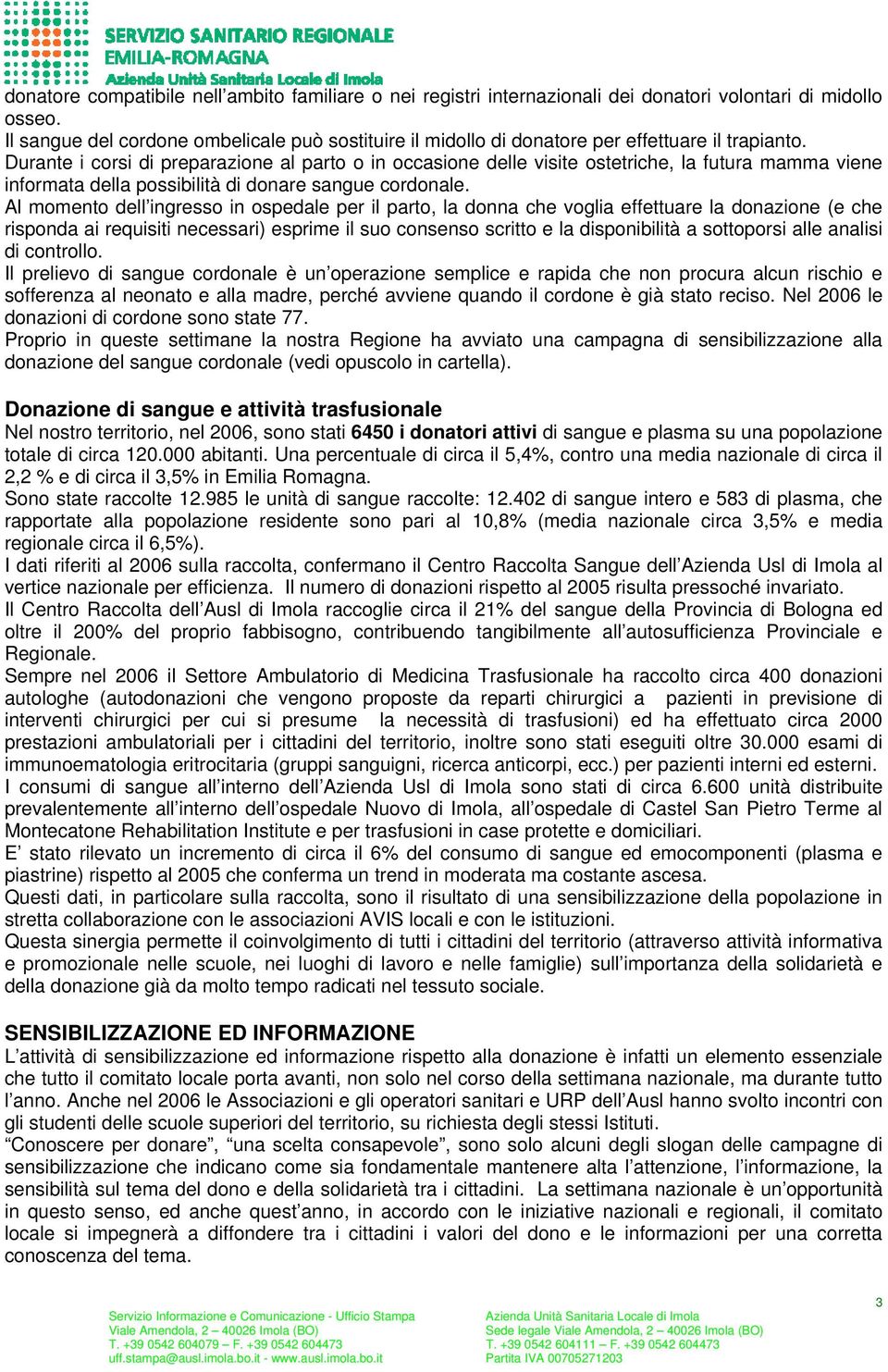 Durante i corsi di preparazione al parto o in occasione delle visite ostetriche, la futura mamma viene informata della possibilità di donare sangue cordonale.