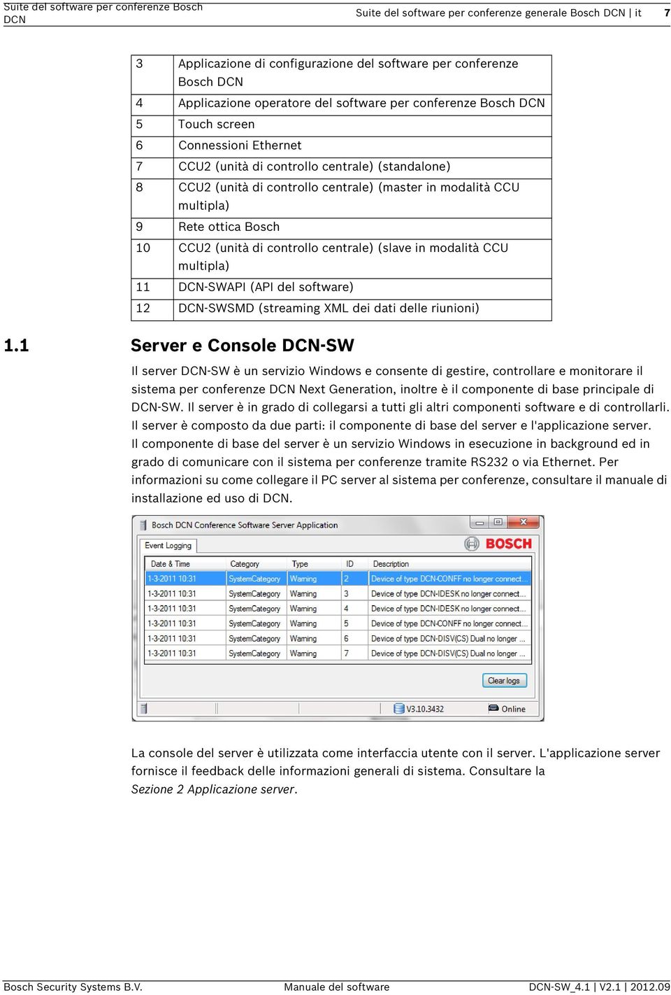 10 CCU2 (unità di controllo centrale) (slave in modalità CCU multipla) 11 -SWAPI (API del software) 12 -SWSMD (streaming XML dei dati delle riunioni) 1.