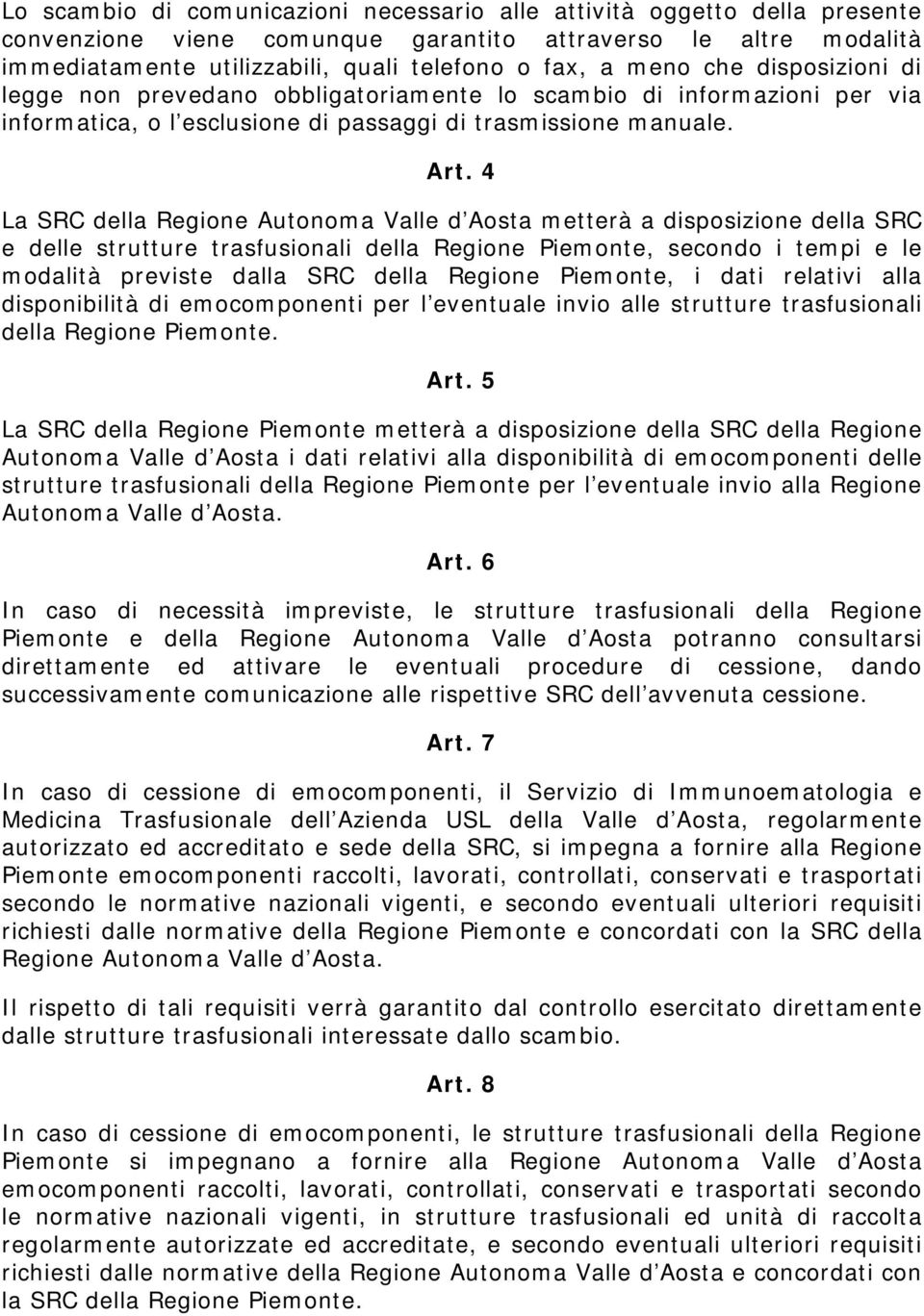 4 La SRC della Regione Autonoma Valle d Aosta metterà a disposizione della SRC e delle strutture trasfusionali della Regione Piemonte, secondo i tempi e le modalità previste dalla SRC della Regione