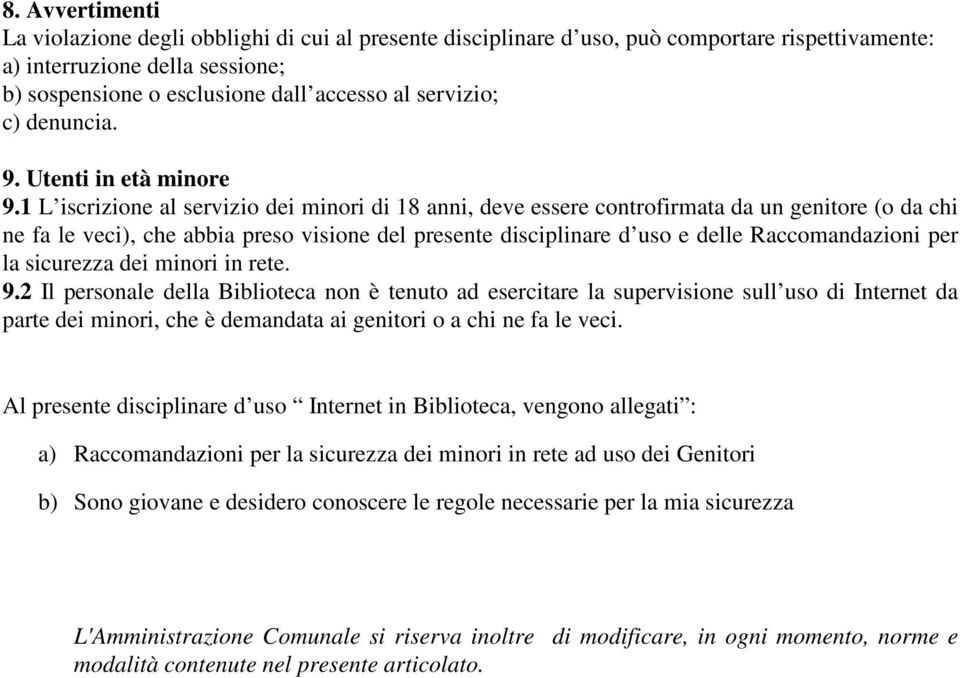 1 L iscrizione al servizio dei minori di 18 anni, deve essere controfirmata da un genitore (o da chi ne fa le veci), che abbia preso visione del presente disciplinare d uso e delle Raccomandazioni