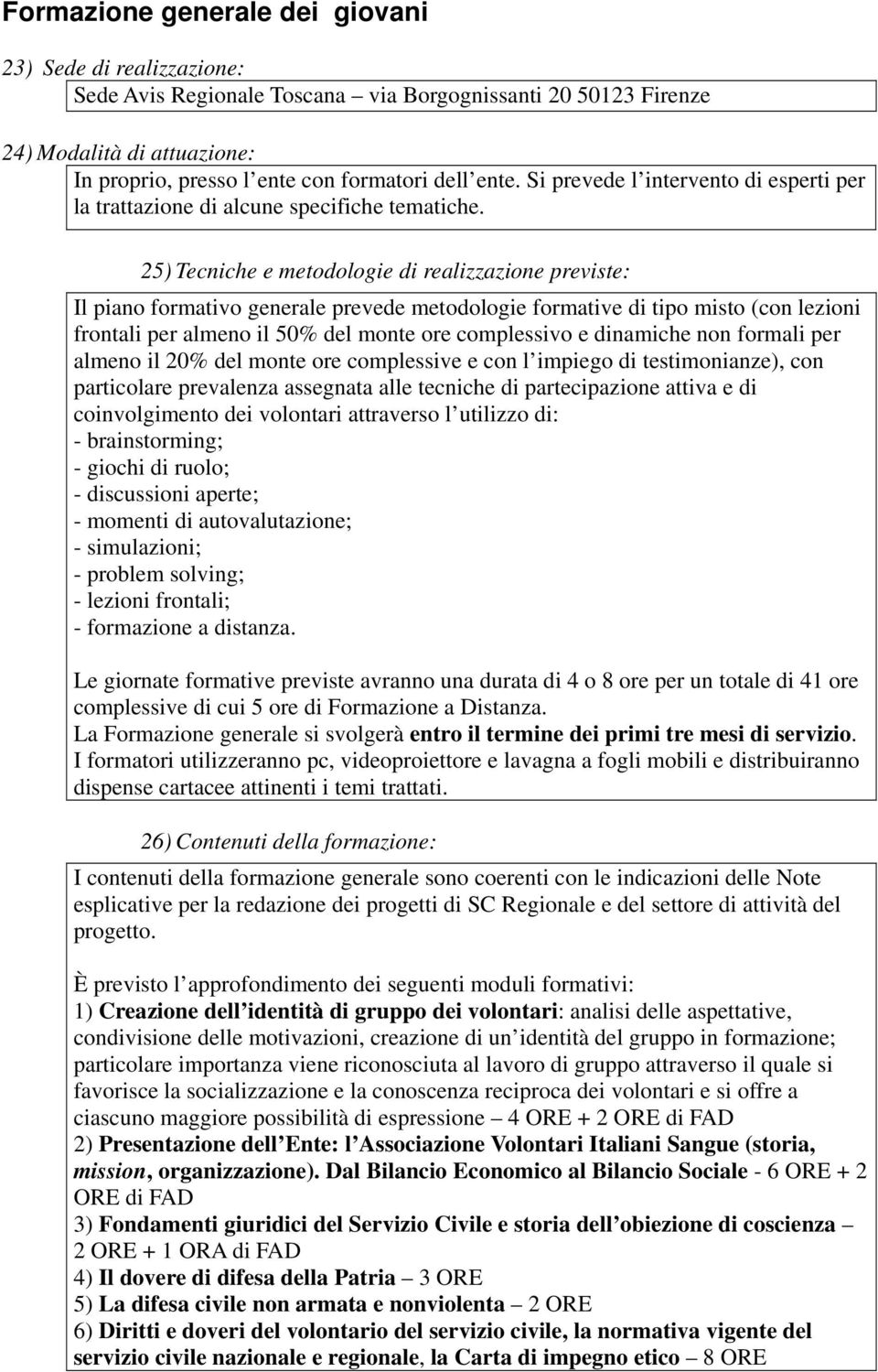 25) Tecniche e metodologie di realizzazione previste: Il piano formativo generale prevede metodologie formative di tipo misto (con lezioni frontali per almeno il 50% del monte ore complessivo e