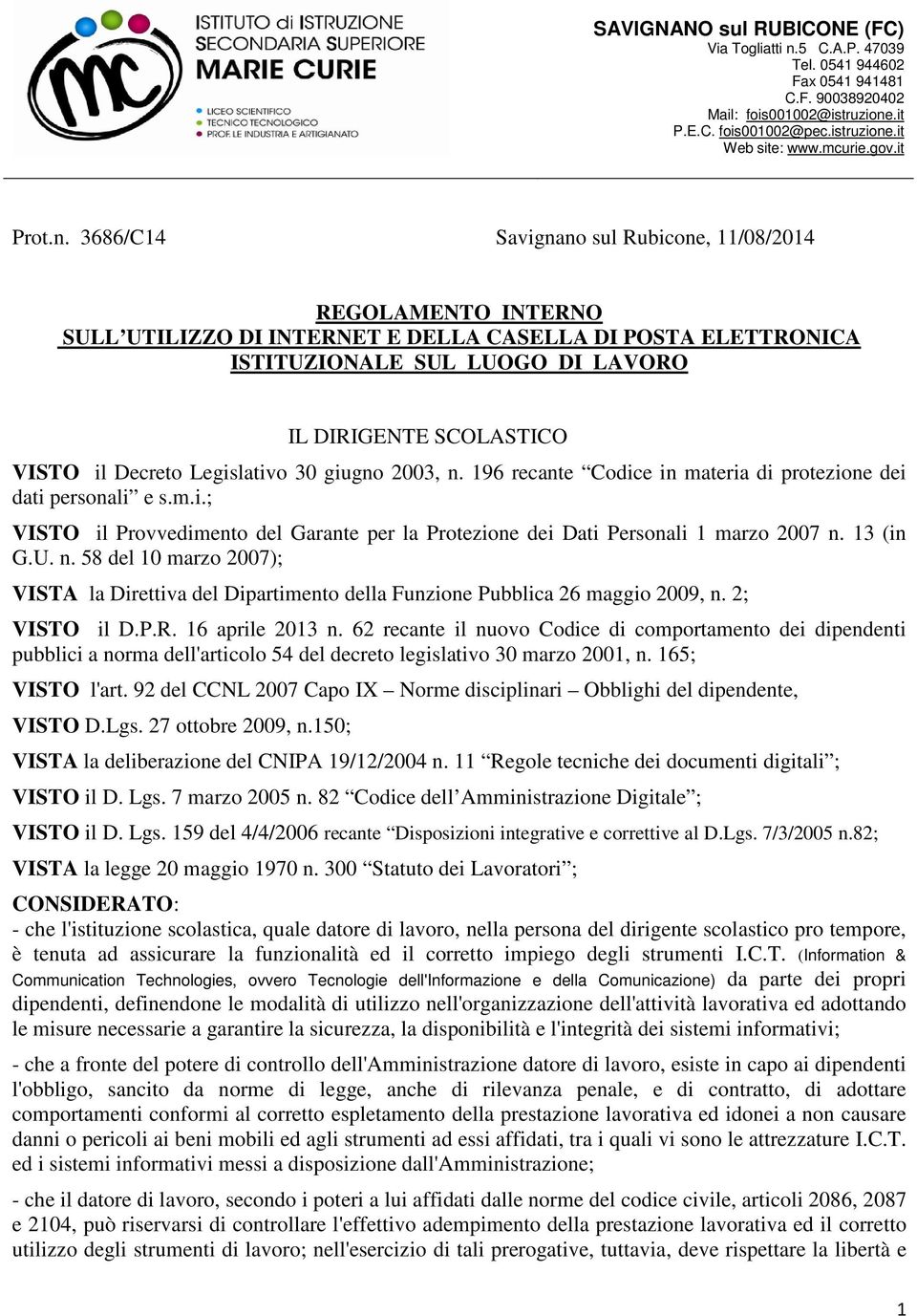 3686/C14 Savignano sul Rubicone, 11/08/2014 REGOLAMENTO INTERNO SULL UTILIZZO DI INTERNET E DELLA CASELLA DI POSTA ELETTRONICA ISTITUZIONALE SUL LUOGO DI LAVORO IL DIRIGENTE SCOLASTICO VISTO il