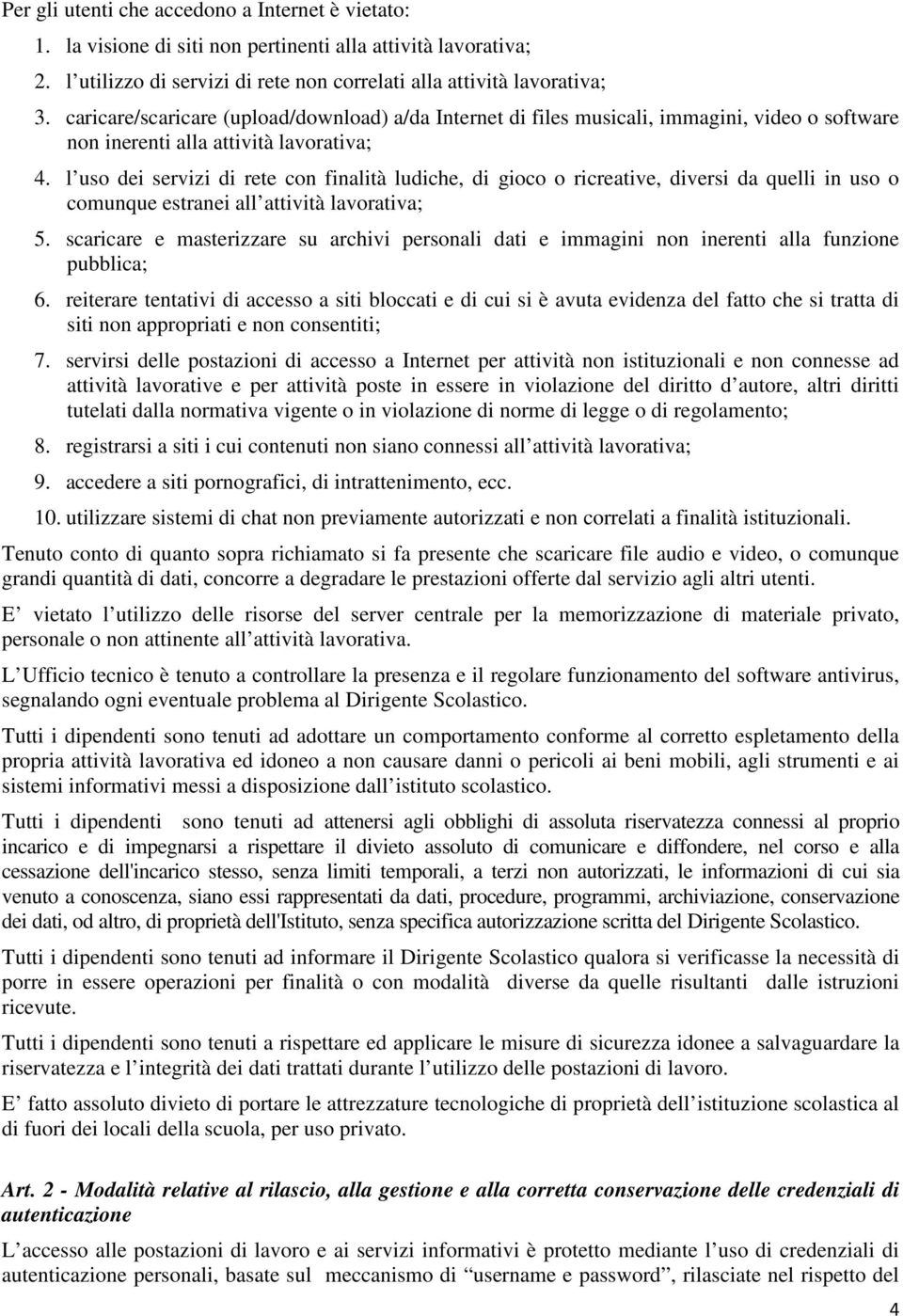 l uso dei servizi di rete con finalità ludiche, di gioco o ricreative, diversi da quelli in uso o comunque estranei all attività lavorativa; 5.