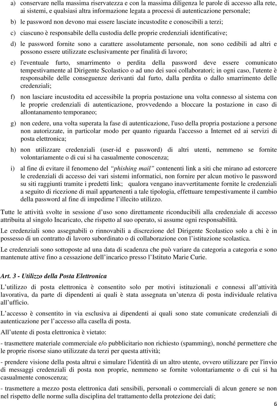 assolutamente personale, non sono cedibili ad altri e possono essere utilizzate esclusivamente per finalità di lavoro; e) l'eventuale furto, smarrimento o perdita della password deve essere