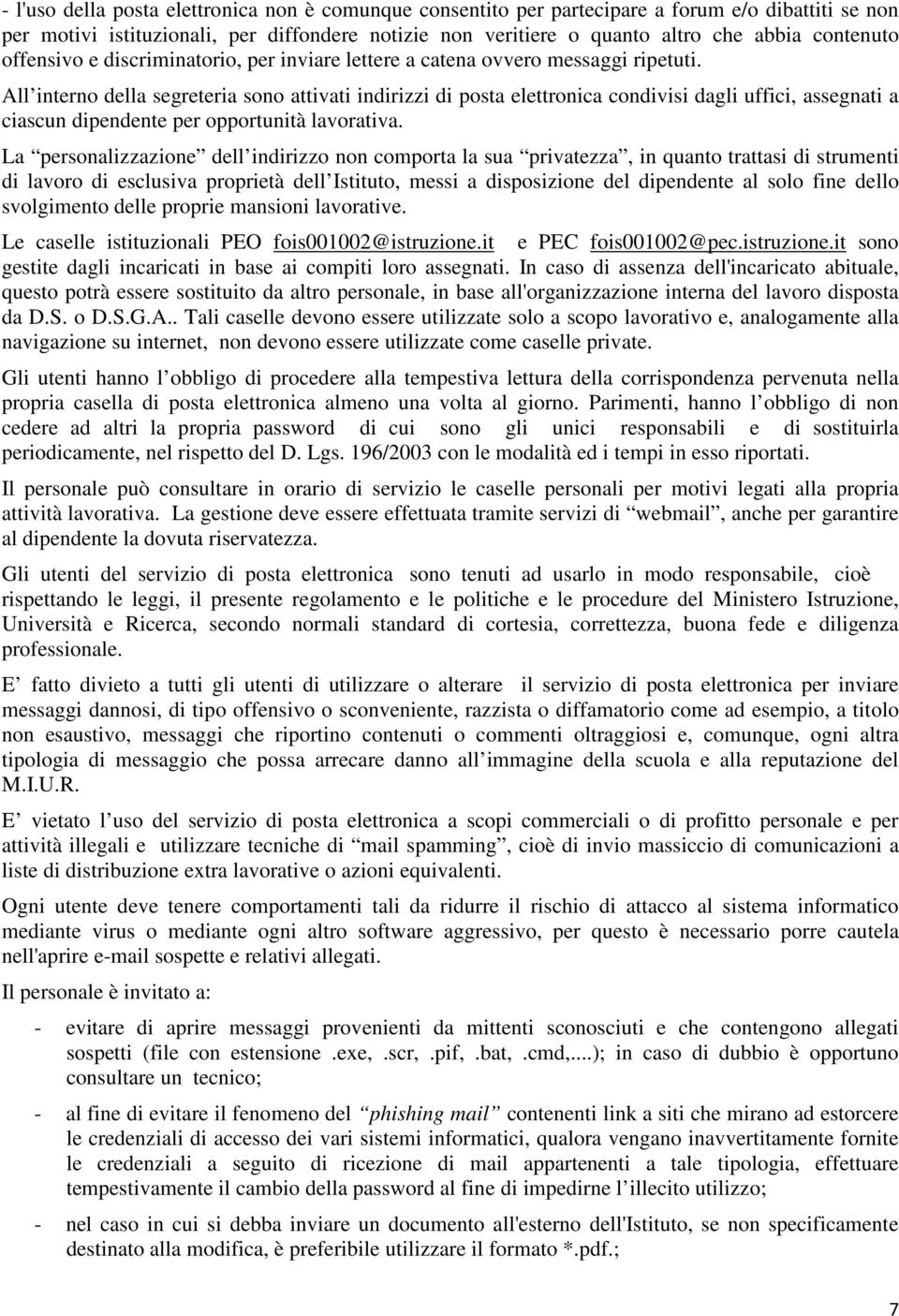 All interno della segreteria sono attivati indirizzi di posta elettronica condivisi dagli uffici, assegnati a ciascun dipendente per opportunità lavorativa.