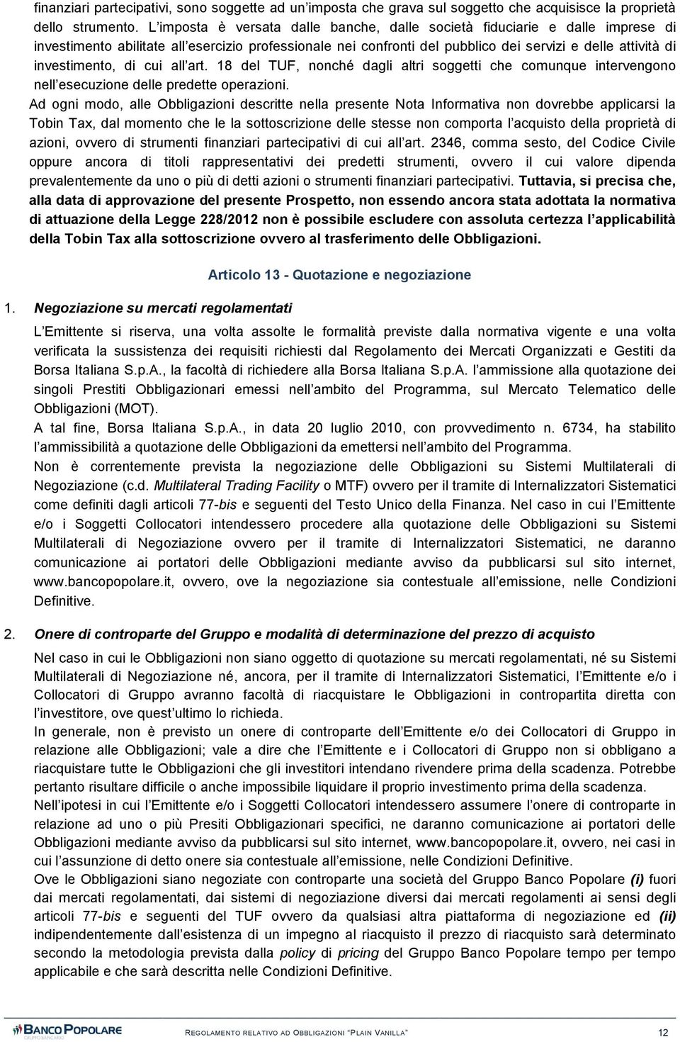 investimento, di cui all art. 18 del TUF, nonché dagli altri soggetti che comunque intervengono nell esecuzione delle predette operazioni.