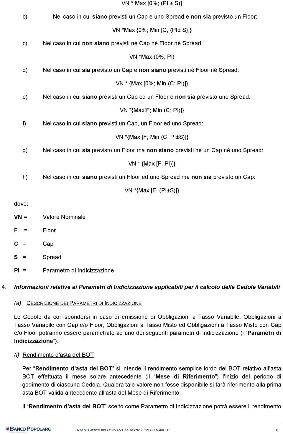 previsto uno Spread: VN *{Max[F; Min (C; PI)]} f) Nel caso in cui siano previsti un Cap, un Floor ed uno Spread: VN *{Max [F; Min (C; PI±S)]} g) Nel caso in cui sia previsto un Floor ma non siano