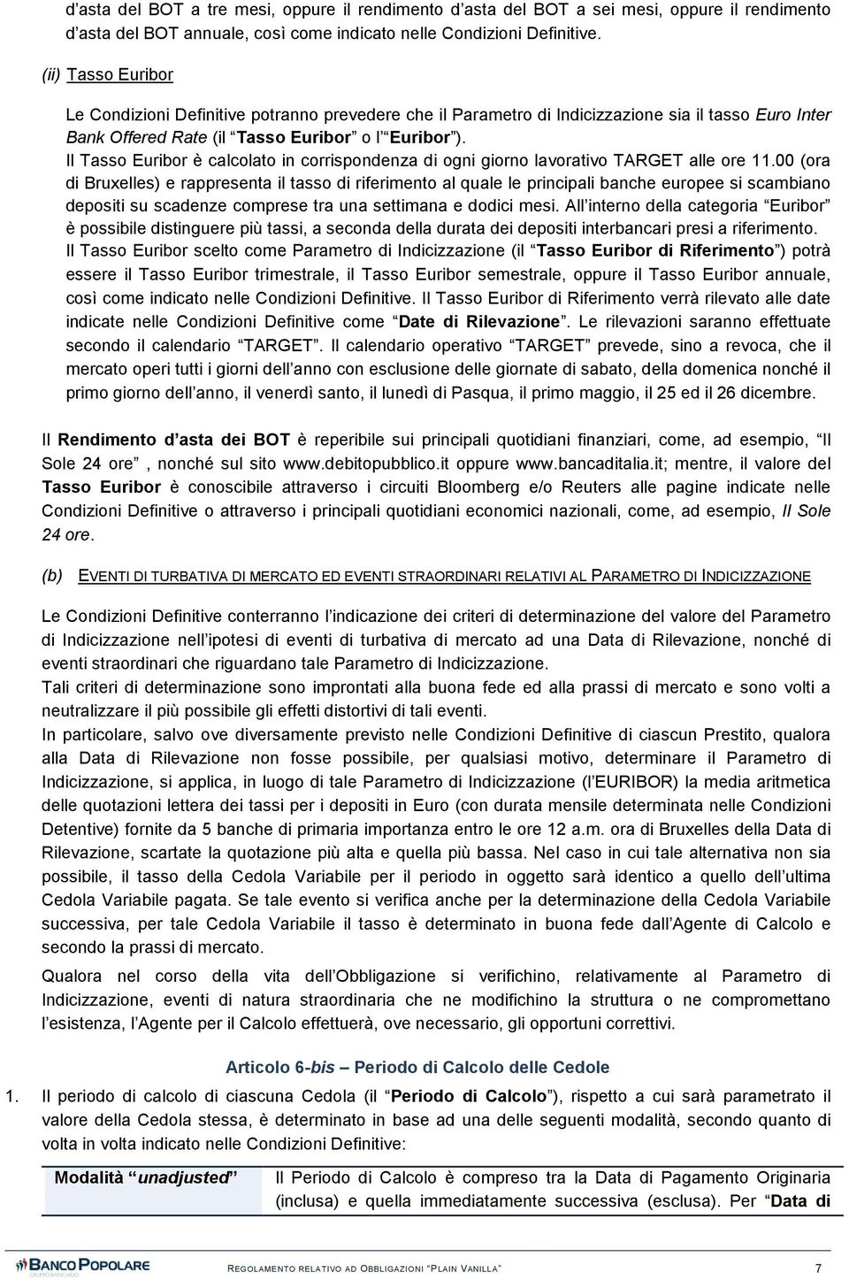 Il Tasso Euribor è calcolato in corrispondenza di ogni giorno lavorativo TARGET alle ore 11.