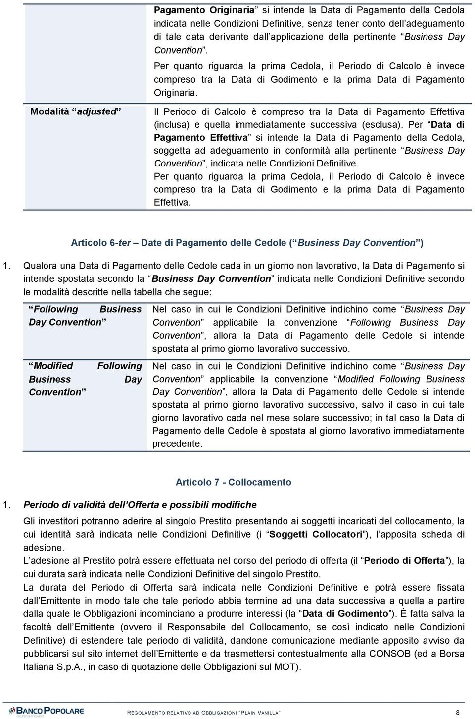 Modalità adjusted Il Periodo di Calcolo è compreso tra la Data di Pagamento Effettiva (inclusa) e quella immediatamente successiva (esclusa).