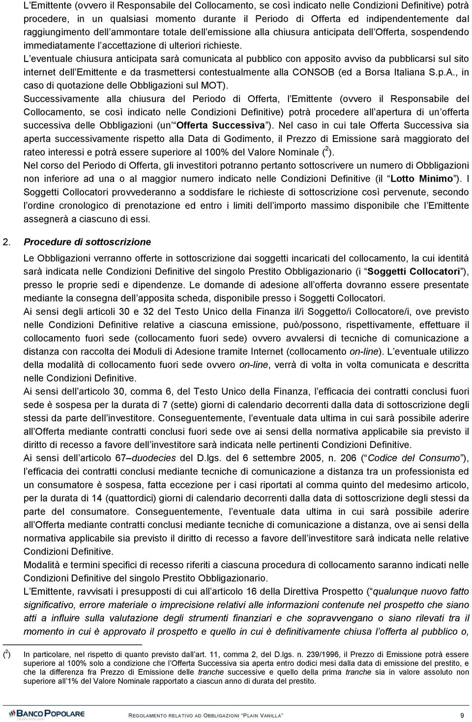 L eventuale chiusura anticipata sarà comunicata al pubblico con apposito avviso da pubblicarsi sul sito internet dell Emittente e da trasmettersi contestualmente alla CONSOB (ed a Borsa Italiana S.p.A.