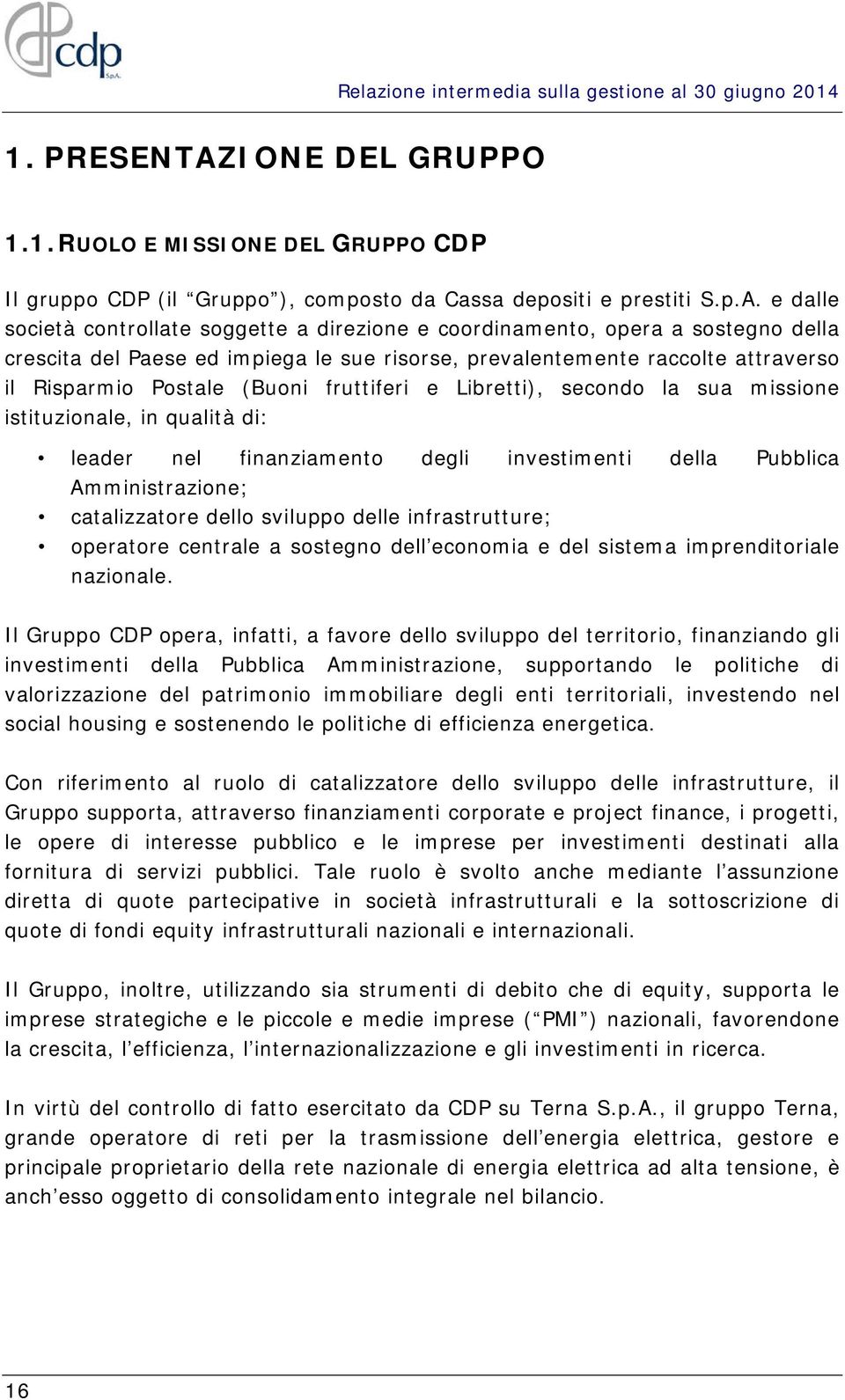 e dalle società controllate soggette a direzione e coordinamento, opera a sostegno della crescita del Paese ed impiega le sue risorse, prevalentemente raccolte attraverso il Risparmio Postale (Buoni