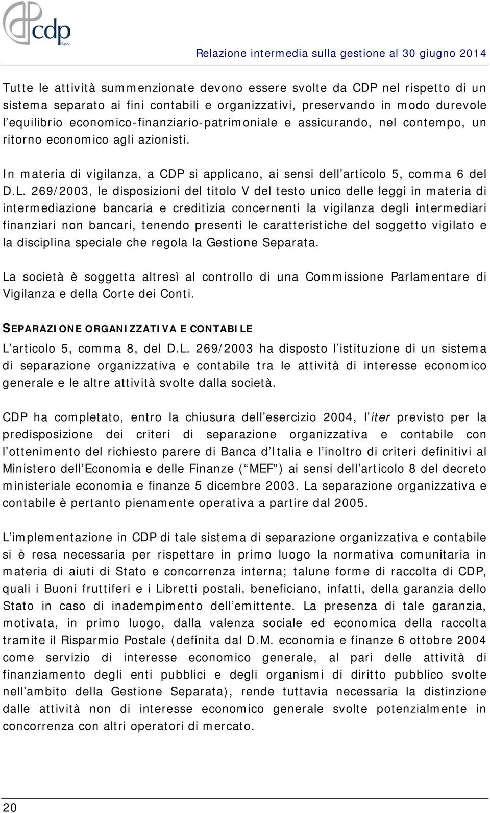 In materia di vigilanza, a CDP si applicano, ai sensi dell articolo 5, comma 6 del D.L.