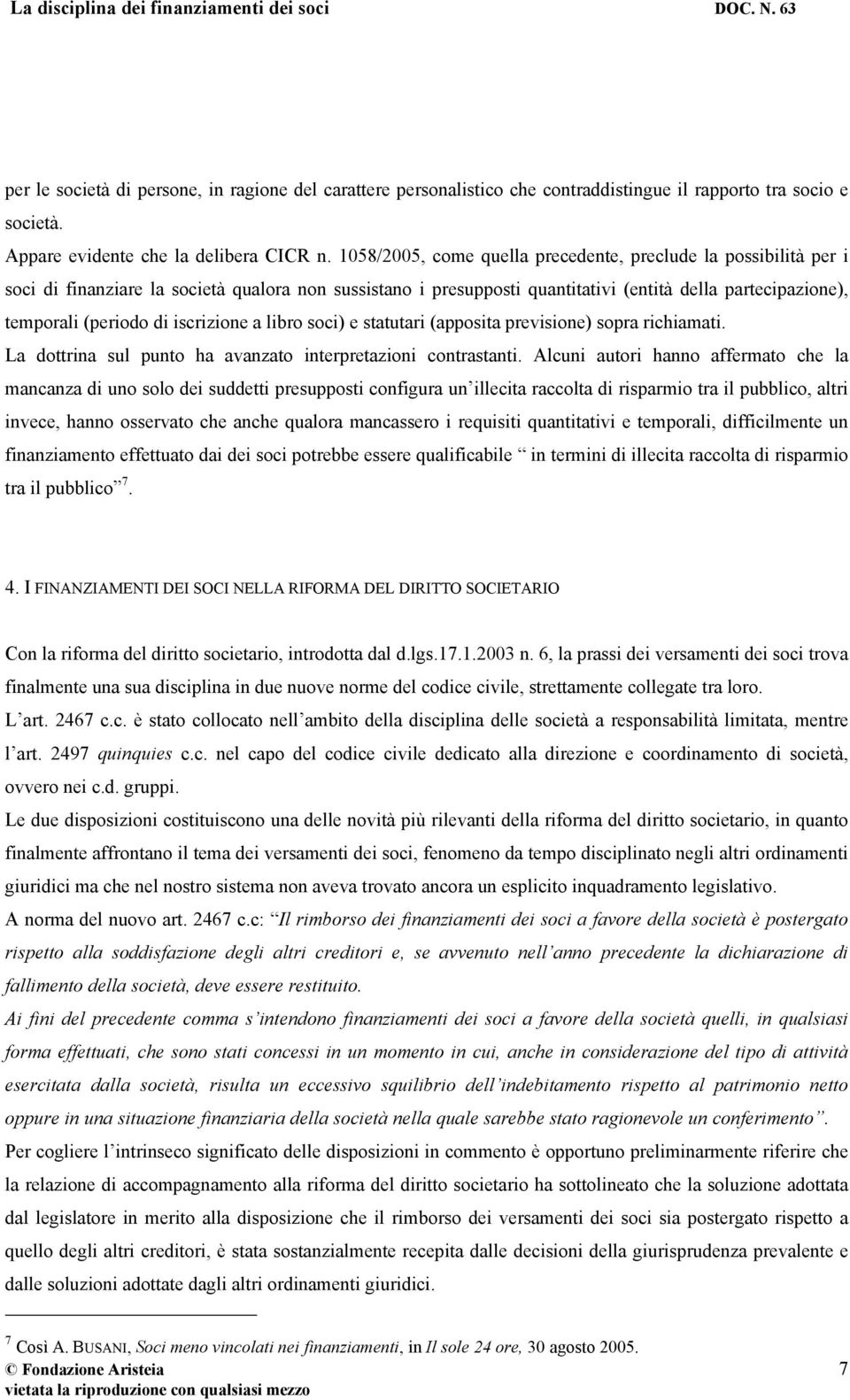 iscrizione a libro soci) e statutari (apposita previsione) sopra richiamati. La dottrina sul punto ha avanzato interpretazioni contrastanti.